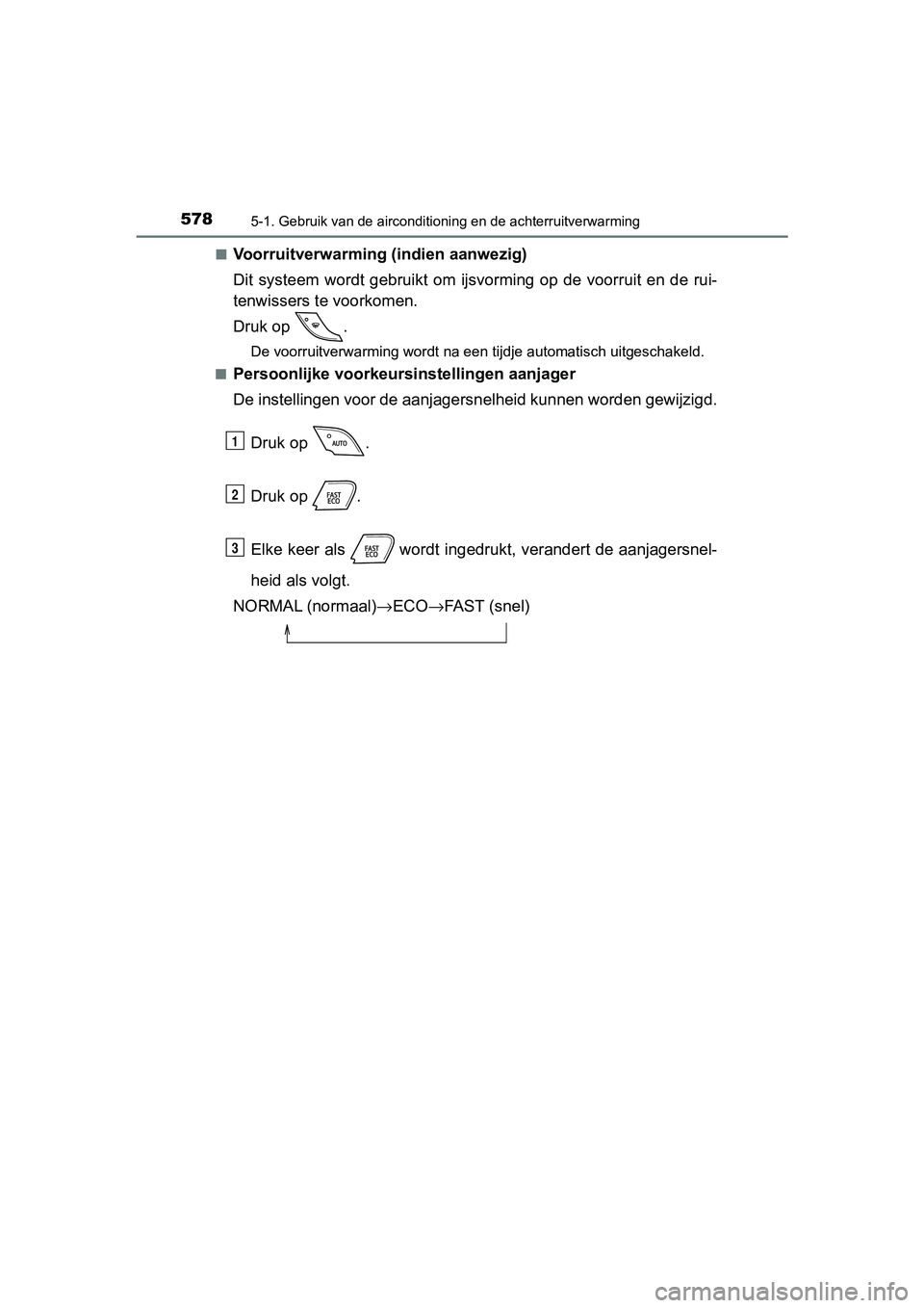TOYOTA C-HR 2020 Instructieboekje (in Dutch) 5785-1. Gebruik van de airconditioning en de achterruitverwarming
C-HR_OM_Europe_OM10636E■
Voorruitverwarming (indien aanwezig)
Dit systeem wordt gebruikt om ijs
vorming op de voorruit en d TOYOTA C-HR 2020 Instructieboekje (in Dutch) 5785-1. Gebruik van de airconditioning en de achterruitverwarming
C-HR_OM_Europe_OM10636E■
Voorruitverwarming (indien aanwezig)
Dit systeem wordt gebruikt om ijs
vorming op de voorruit en d