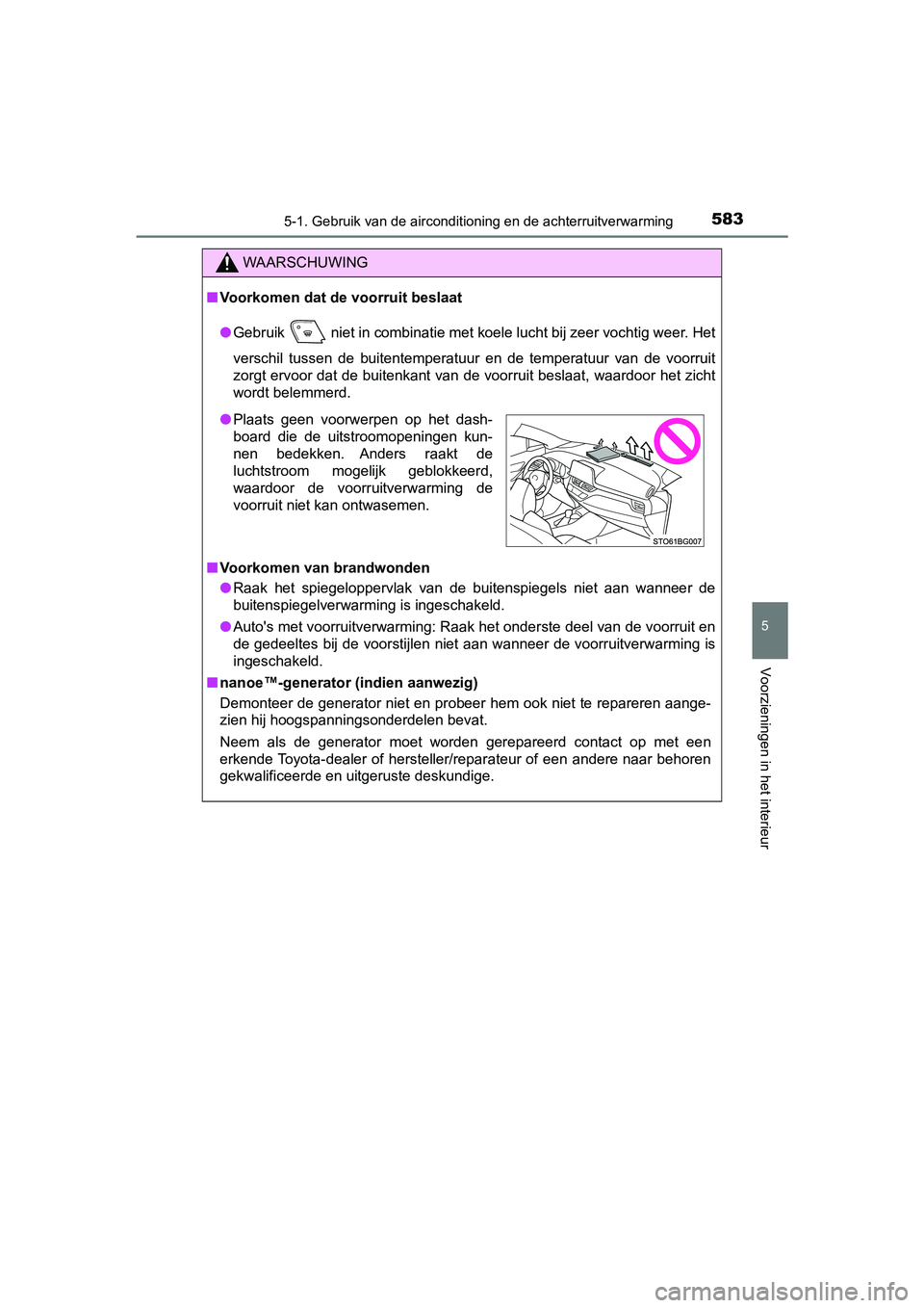 TOYOTA C-HR 2020 Instructieboekje (in Dutch) 5835-1. Gebruik van de airconditioning en de achterruitverwarming
5
Voorzieningen in het interieur
C-HR_OM_Europe_OM10636E
WAARSCHUWING
■Voorkomen dat de voorruit beslaat
● Gebruik niet in combi TOYOTA C-HR 2020 Instructieboekje (in Dutch) 5835-1. Gebruik van de airconditioning en de achterruitverwarming
5
Voorzieningen in het interieur
C-HR_OM_Europe_OM10636E
WAARSCHUWING
■Voorkomen dat de voorruit beslaat
● Gebruik niet in combi