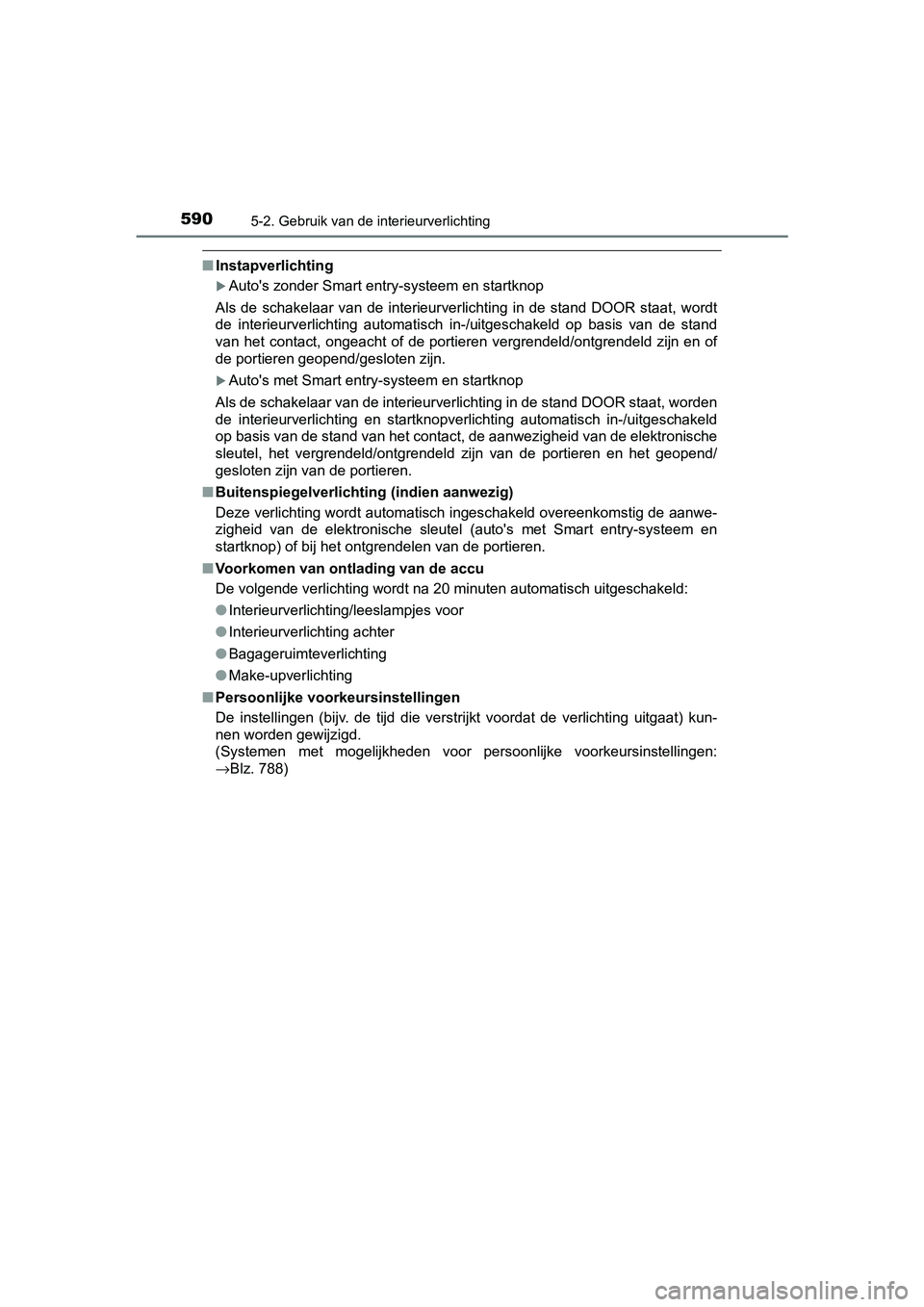 TOYOTA C-HR 2020 Instructieboekje (in Dutch) 5905-2. Gebruik van de interieurverlichting
C-HR_OM_Europe_OM10636E
■Instapverlichting
Auto's zonder Smart entry-systeem en startknop
Als de schakelaar van de interieurverlichting in d TOYOTA C-HR 2020 Instructieboekje (in Dutch) 5905-2. Gebruik van de interieurverlichting
C-HR_OM_Europe_OM10636E
■Instapverlichting
Auto's zonder Smart entry-systeem en startknop
Als de schakelaar van de interieurverlichting in d