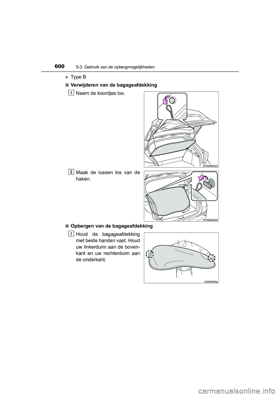 TOYOTA C-HR 2020  Instructieboekje (in Dutch) 6005-3. Gebruik van de opbergmogelijkheden
C-HR_OM_Europe_OM10636E
Ty p e   B
■Verwijderen van de bagageafdekkingNeem de koordjes los.
Maak  de  lussen  los  van  de
haken.
■Opbergen van de bag