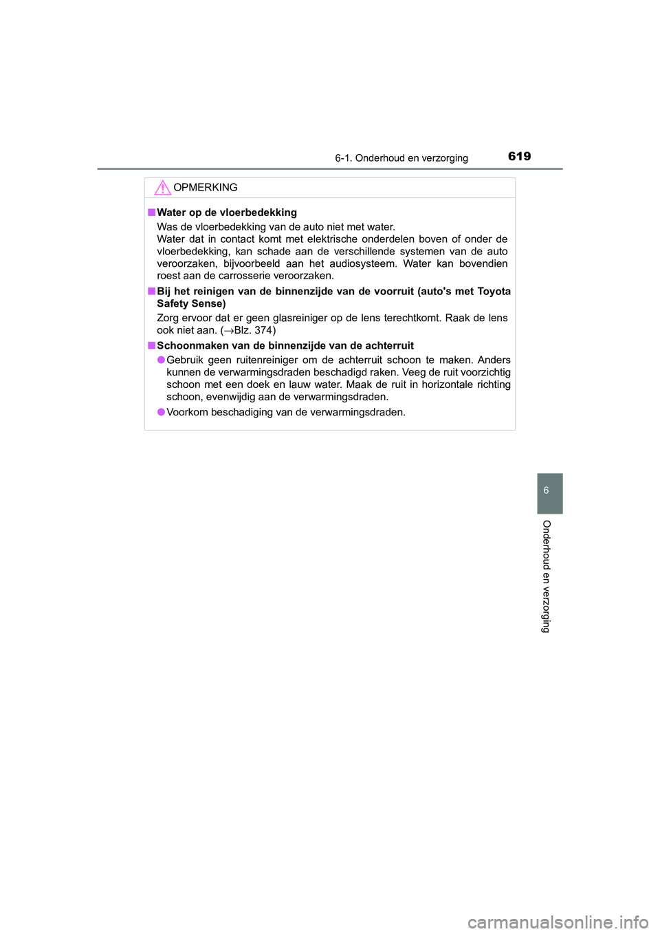 TOYOTA C-HR 2020 Instructieboekje (in Dutch) 6196-1. Onderhoud en verzorging
6
Onderhoud en verzorging
C-HR_OM_Europe_OM10636E
OPMERKING
■Water op de vloerbedekking
Was de vloerbedekking van de auto niet met water.
Water dat in contact ko TOYOTA C-HR 2020 Instructieboekje (in Dutch) 6196-1. Onderhoud en verzorging
6
Onderhoud en verzorging
C-HR_OM_Europe_OM10636E
OPMERKING
■Water op de vloerbedekking
Was de vloerbedekking van de auto niet met water.
Water dat in contact ko