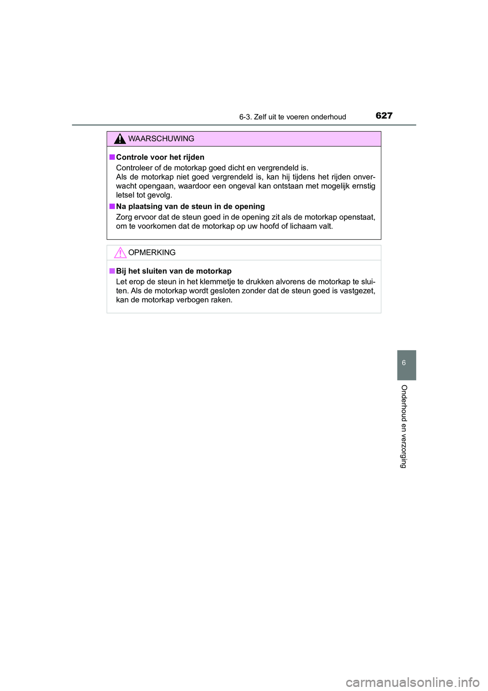TOYOTA C-HR 2020 Instructieboekje (in Dutch) 6276-3. Zelf uit te voeren onderhoud
6
Onderhoud en verzorging
C-HR_OM_Europe_OM10636E
WAARSCHUWING
■Controle voor het rijden
Controleer of de motorkap goed dicht en vergrendeld is.
Als de motork TOYOTA C-HR 2020 Instructieboekje (in Dutch) 6276-3. Zelf uit te voeren onderhoud
6
Onderhoud en verzorging
C-HR_OM_Europe_OM10636E
WAARSCHUWING
■Controle voor het rijden
Controleer of de motorkap goed dicht en vergrendeld is.
Als de motork