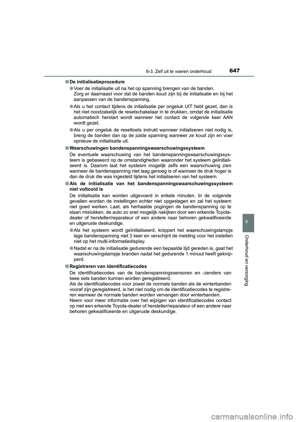 TOYOTA C-HR 2020 Instructieboekje (in Dutch) 6476-3. Zelf uit te voeren onderhoud
6
Onderhoud en verzorging
C-HR_OM_Europe_OM10636E■
De initialisatieprocedure
●Voer de initialisatie uit na het op spanning brengen van de ban den.
Zorg er daa TOYOTA C-HR 2020 Instructieboekje (in Dutch) 6476-3. Zelf uit te voeren onderhoud
6
Onderhoud en verzorging
C-HR_OM_Europe_OM10636E■
De initialisatieprocedure
●Voer de initialisatie uit na het op spanning brengen van de ban den.
Zorg er daa