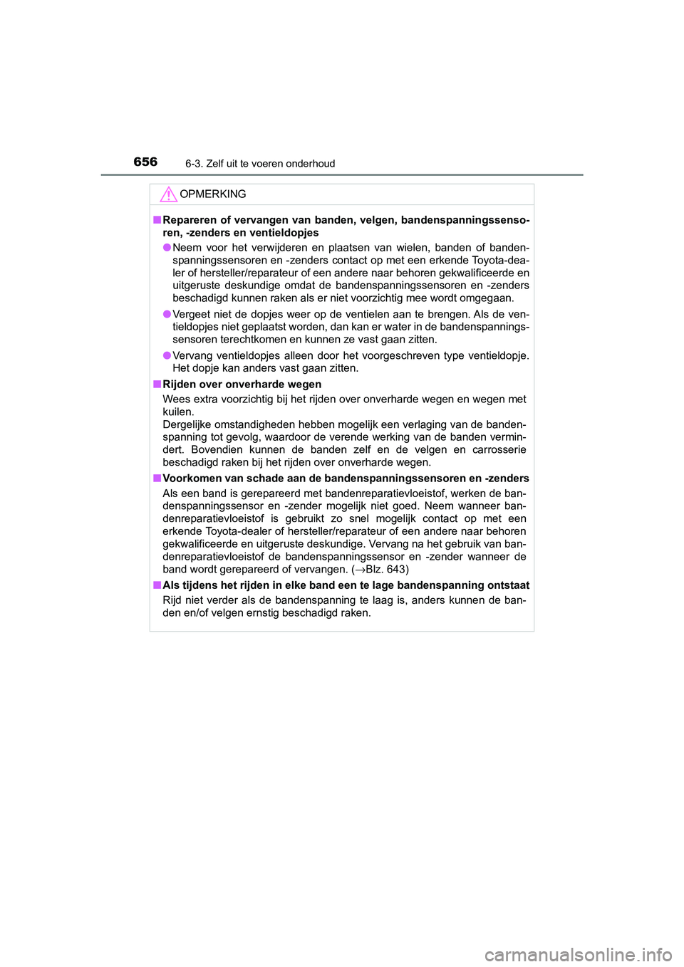 TOYOTA C-HR 2020 Instructieboekje (in Dutch) 6566-3. Zelf uit te voeren onderhoud
C-HR_OM_Europe_OM10636E
OPMERKING
■Repareren of vervangen van banden, velgen, bandenspanningssenso-
ren, -zenders en ventieldopjes
● Neem voor het verwij TOYOTA C-HR 2020 Instructieboekje (in Dutch) 6566-3. Zelf uit te voeren onderhoud
C-HR_OM_Europe_OM10636E
OPMERKING
■Repareren of vervangen van banden, velgen, bandenspanningssenso-
ren, -zenders en ventieldopjes
● Neem voor het verwij