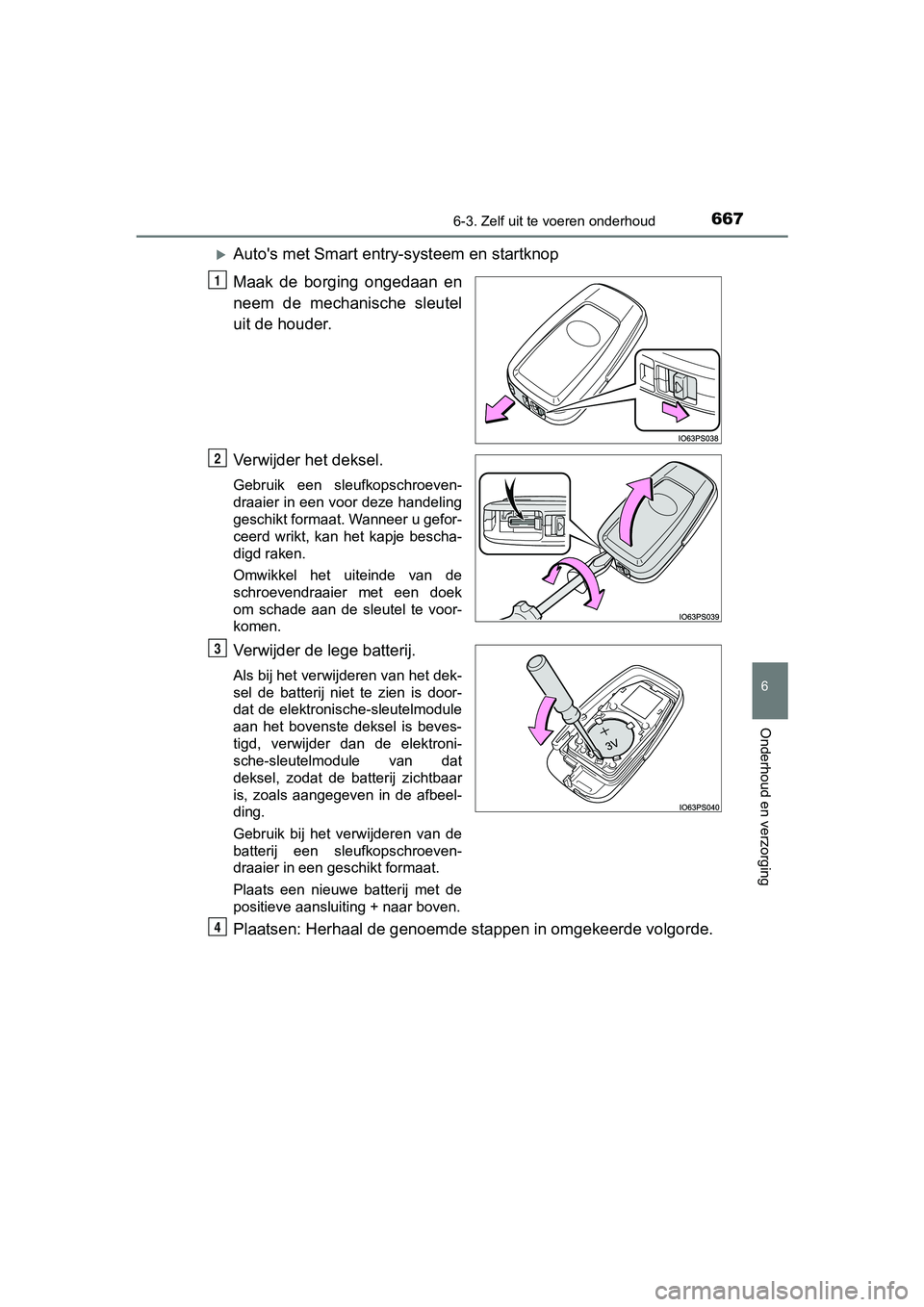TOYOTA C-HR 2020 Instructieboekje (in Dutch) 6676-3. Zelf uit te voeren onderhoud
6
Onderhoud en verzorging
C-HR_OM_Europe_OM10636E
Auto's met Smart entry -systeem en startknop
Maak de borging ongedaan en
neem de mechanische sleute TOYOTA C-HR 2020 Instructieboekje (in Dutch) 6676-3. Zelf uit te voeren onderhoud
6
Onderhoud en verzorging
C-HR_OM_Europe_OM10636E
Auto's met Smart entry -systeem en startknop
Maak de borging ongedaan en
neem de mechanische sleute