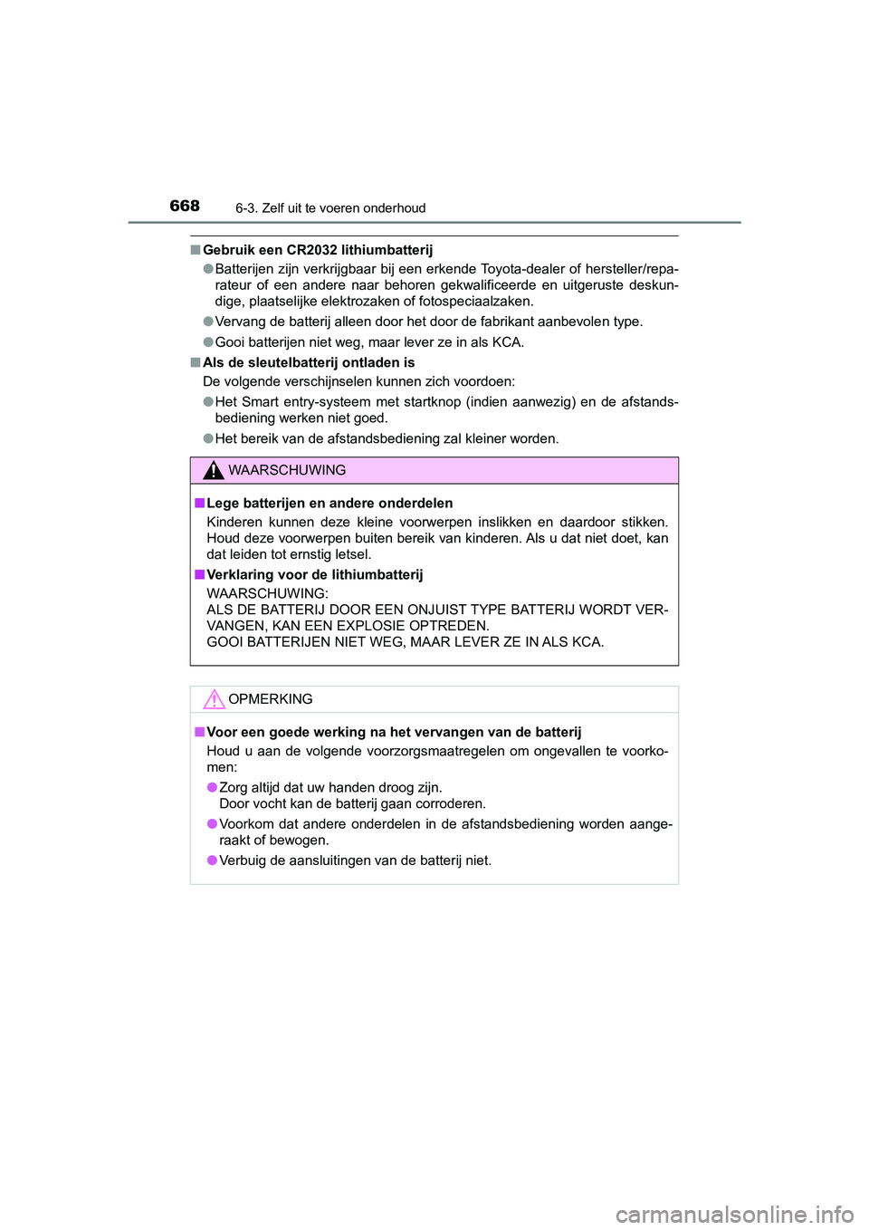 TOYOTA C-HR 2020 Instructieboekje (in Dutch) 6686-3. Zelf uit te voeren onderhoud
C-HR_OM_Europe_OM10636E
■Gebruik een CR2032 lithiumbatterij
●Batterijen zijn verkrijgbaar bij een erkende Toyota-dealer of h ersteller/repa-
rateur of TOYOTA C-HR 2020 Instructieboekje (in Dutch) 6686-3. Zelf uit te voeren onderhoud
C-HR_OM_Europe_OM10636E
■Gebruik een CR2032 lithiumbatterij
●Batterijen zijn verkrijgbaar bij een erkende Toyota-dealer of h ersteller/repa-
rateur of