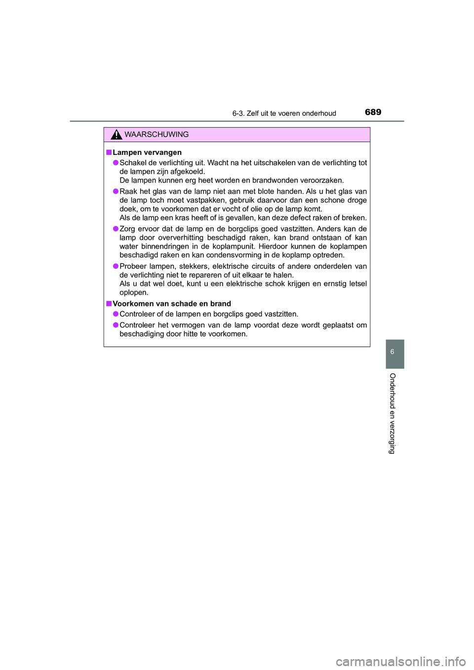 TOYOTA C-HR 2020 Instructieboekje (in Dutch) 6896-3. Zelf uit te voeren onderhoud
6
Onderhoud en verzorging
C-HR_OM_Europe_OM10636E
WAARSCHUWING
■Lampen vervangen
● Schakel de verlichting uit. Wacht na het uitschakelen van de ve rlichting to TOYOTA C-HR 2020 Instructieboekje (in Dutch) 6896-3. Zelf uit te voeren onderhoud
6
Onderhoud en verzorging
C-HR_OM_Europe_OM10636E
WAARSCHUWING
■Lampen vervangen
● Schakel de verlichting uit. Wacht na het uitschakelen van de ve rlichting to