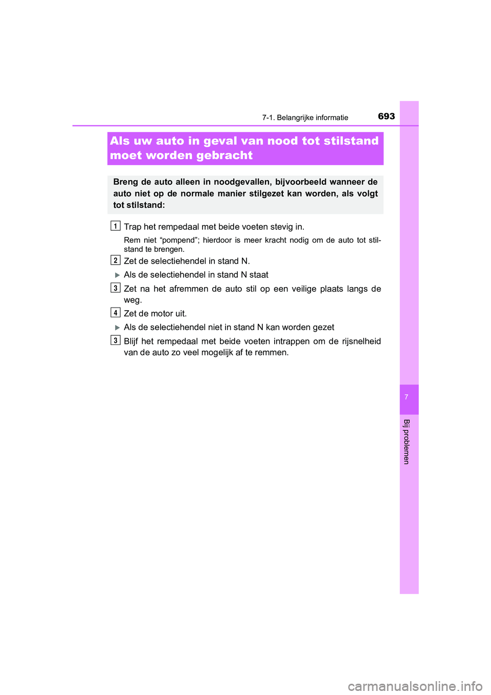 TOYOTA C-HR 2020 Instructieboekje (in Dutch) 6937-1. Belangrijke informatie
7
Bij problemen
C-HR_OM_Europe_OM10636E
Als uw auto in geval van nood tot stilstand
moet worden gebracht
Trap het rempedaal met be ide voeten stevig in.
Rem niet “p TOYOTA C-HR 2020 Instructieboekje (in Dutch) 6937-1. Belangrijke informatie
7
Bij problemen
C-HR_OM_Europe_OM10636E
Als uw auto in geval van nood tot stilstand
moet worden gebracht
Trap het rempedaal met be ide voeten stevig in.
Rem niet “p