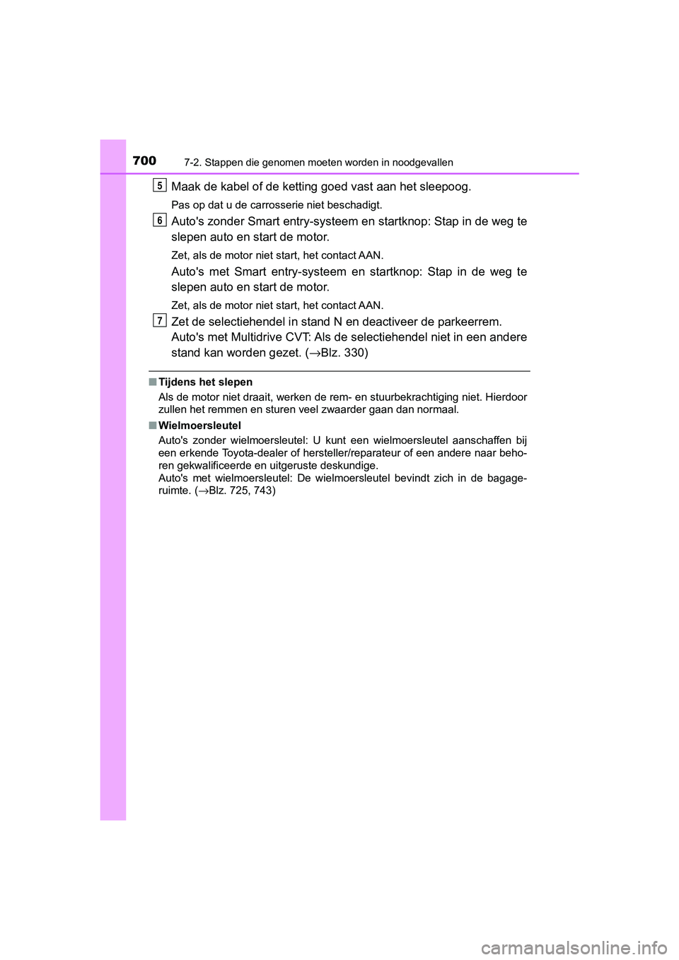 TOYOTA C-HR 2020 Instructieboekje (in Dutch) 7007-2. Stappen die genomen moeten worden in noodgevallen
C-HR_OM_Europe_OM10636E
Maak de kabel of de ketting goed vast aan het sleepoog.
Pas op dat u de carrosserie niet beschadigt.
Auto's zonder TOYOTA C-HR 2020 Instructieboekje (in Dutch) 7007-2. Stappen die genomen moeten worden in noodgevallen
C-HR_OM_Europe_OM10636E
Maak de kabel of de ketting goed vast aan het sleepoog.
Pas op dat u de carrosserie niet beschadigt.
Auto's zonder