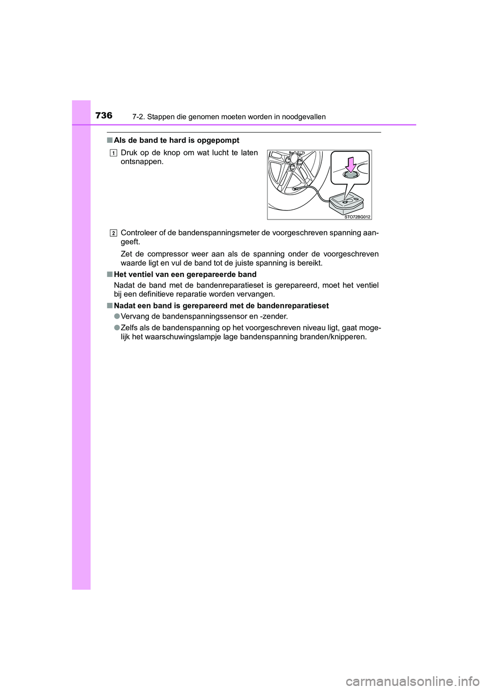 TOYOTA C-HR 2020 Instructieboekje (in Dutch) 7367-2. Stappen die genomen moeten worden in noodgevallen
C-HR_OM_Europe_OM10636E
■Als de band te hard is opgepompt
Controleer of de bandenspanningsmeter de voorgeschreven spannin g aan-
geeft.
Zet TOYOTA C-HR 2020 Instructieboekje (in Dutch) 7367-2. Stappen die genomen moeten worden in noodgevallen
C-HR_OM_Europe_OM10636E
■Als de band te hard is opgepompt
Controleer of de bandenspanningsmeter de voorgeschreven spannin g aan-
geeft.
Zet