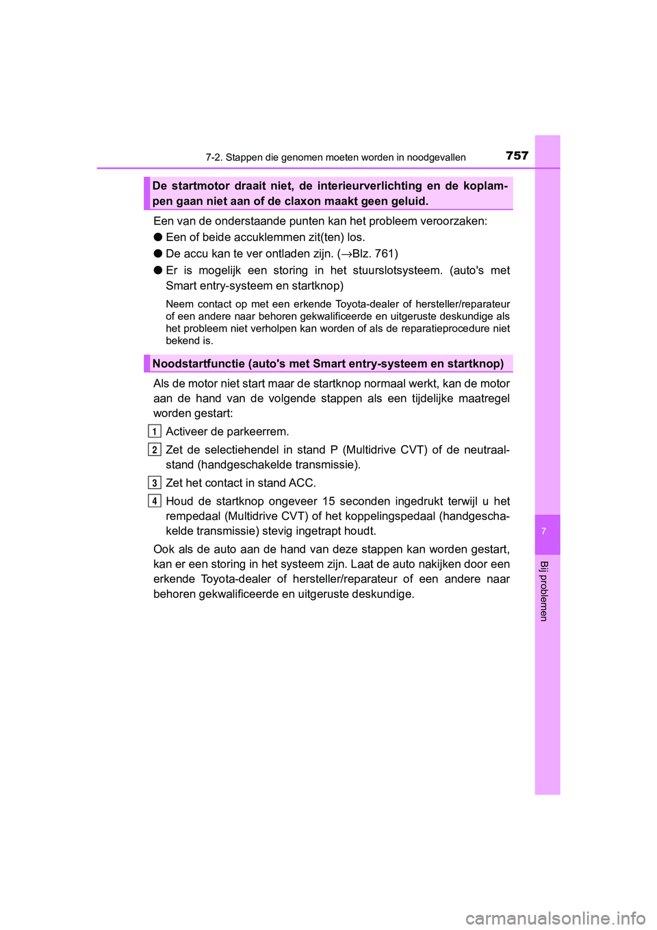 TOYOTA C-HR 2020 Instructieboekje (in Dutch) 7577-2. Stappen die genomen moeten worden in noodgevallen
7
Bij problemen
C-HR_OM_Europe_OM10636E
Een van de onderstaand e punten kan het probleem veroorzaken:
● Een of beide accuklemmen zit(ten) lo TOYOTA C-HR 2020 Instructieboekje (in Dutch) 7577-2. Stappen die genomen moeten worden in noodgevallen
7
Bij problemen
C-HR_OM_Europe_OM10636E
Een van de onderstaand e punten kan het probleem veroorzaken:
● Een of beide accuklemmen zit(ten) lo