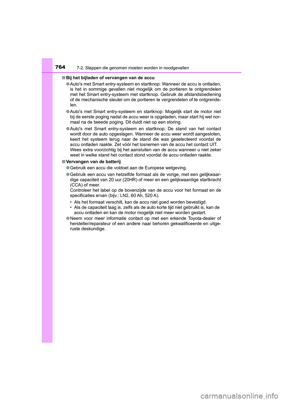 TOYOTA C-HR 2020  Instructieboekje (in Dutch) 7647-2. Stappen die genomen moeten worden in noodgevallen
C-HR_OM_Europe_OM10636E■
Bij het bijladen of vervangen van de accu
●Auto's met Smart entry-systeem en startknop: Wanneer de accu is on