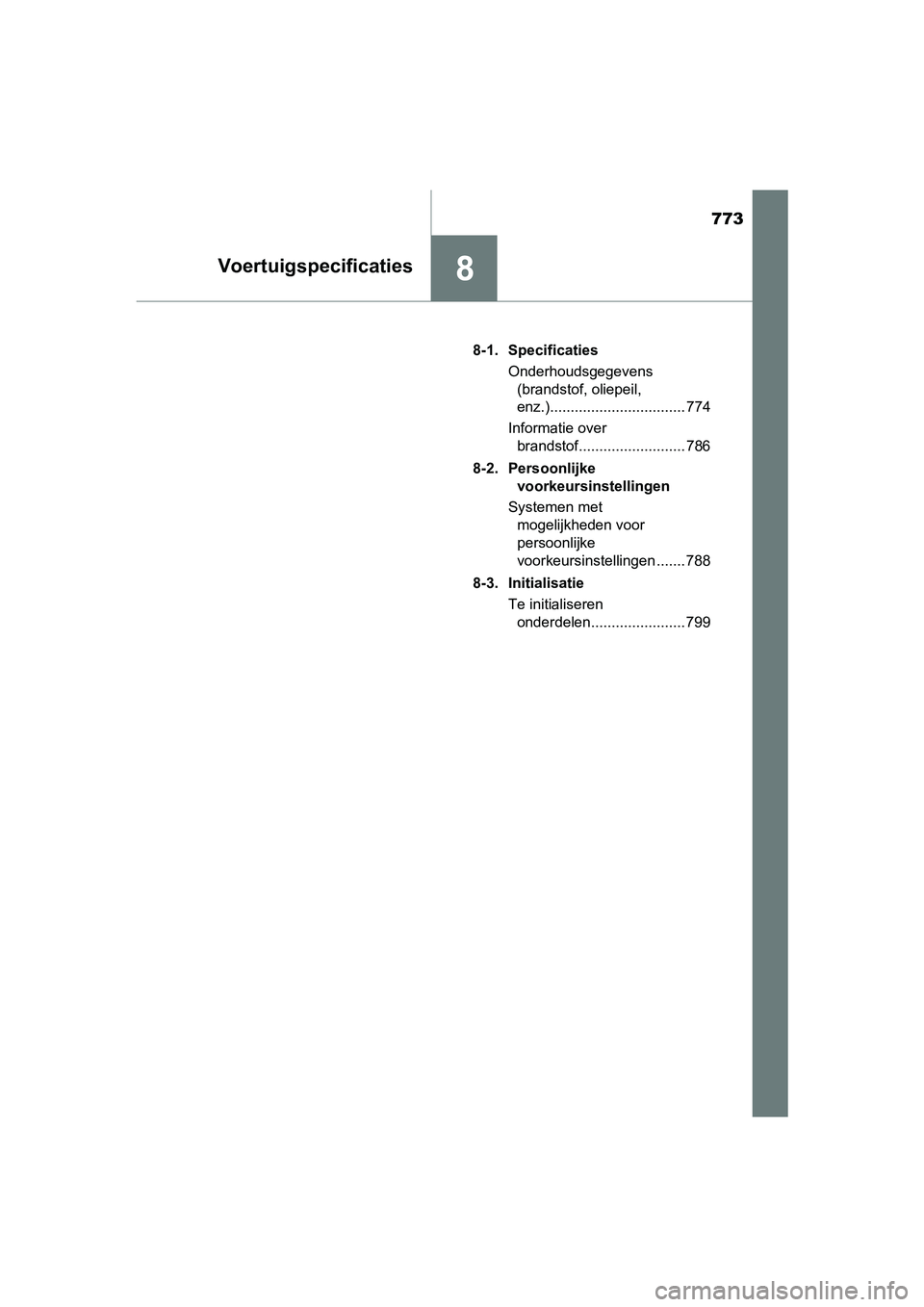TOYOTA C-HR 2020  Instructieboekje (in Dutch) 773
8Voertuigspecificaties
C-HR_OM_Europe_OM10636E8-1. Specificaties
Onderhoudsgegevens (brandstof, oliepeil, 
enz.)................................. 774
Informatie over  brandstof....................