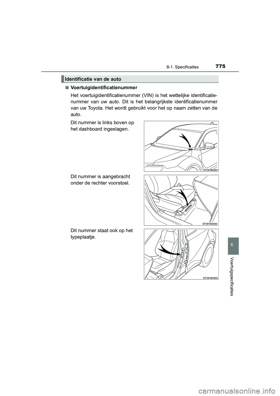 TOYOTA C-HR 2020  Instructieboekje (in Dutch) 7758-1. Specificaties
8
Voertuigspecificaties
C-HR_OM_Europe_OM10636E■
Voertuigidentificatienummer
Het  voertuigidentificatienummer
  (VIN)  is  het  wettelijke  identificatie-
nummer  van  uw  auto