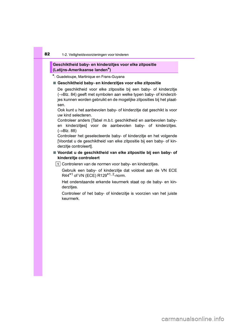 TOYOTA C-HR 2020  Instructieboekje (in Dutch) 821-2. Veiligheidsvoorzieningen voor kinderen
C-HR_OM_Europe_OM10636E
*: Guadeloupe, Martinique en Frans-Guyana
■
Geschiktheid baby- en kinderz itjes voor elke zitpositie
De  geschiktheid  voor  elk
