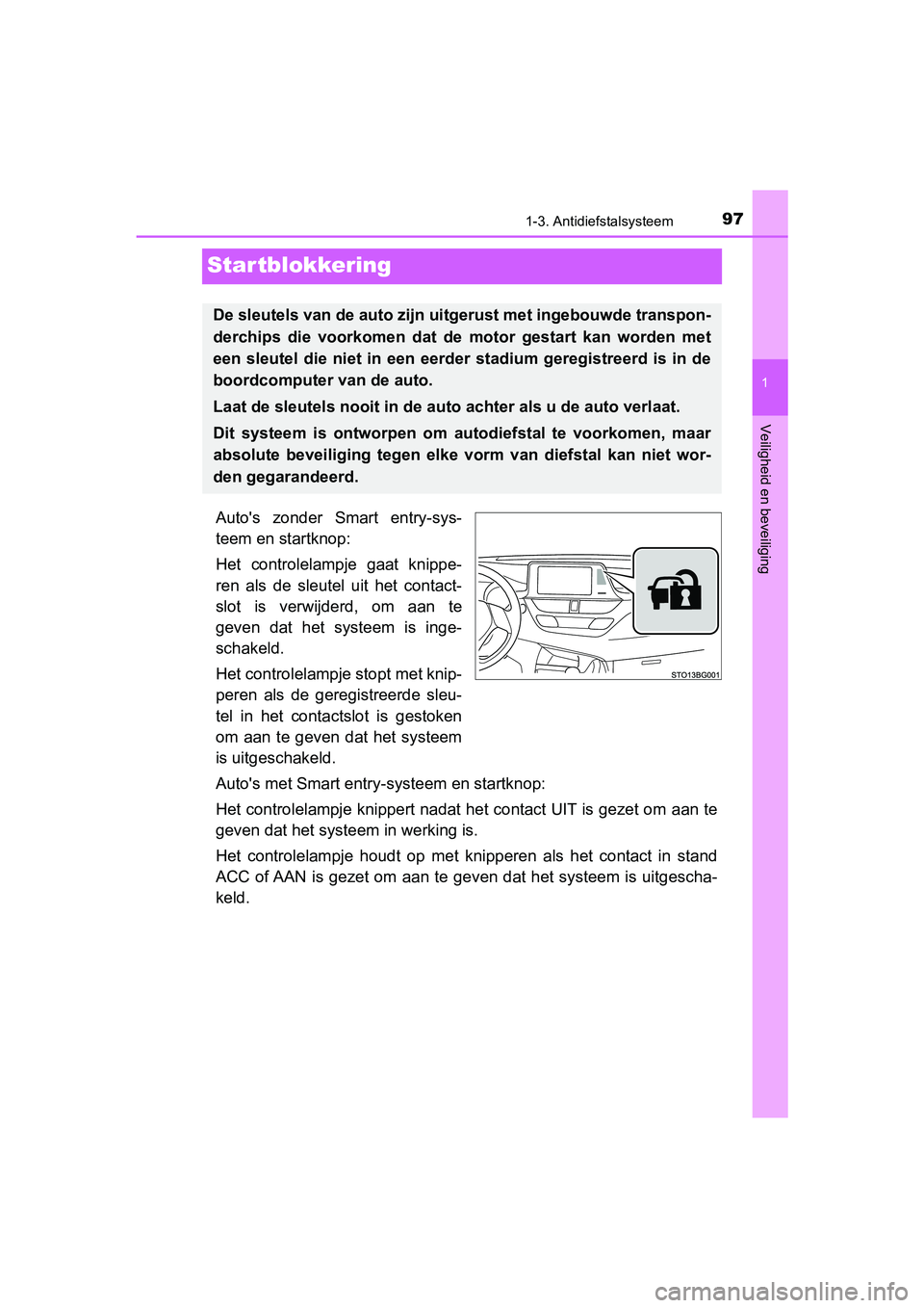 TOYOTA C-HR 2020  Instructieboekje (in Dutch) 971-3. Antidiefstalsysteem
1
Veiligheid en beveiliging
C-HR_OM_Europe_OM10636E
Startblokkering
Auto's  zonder  Smart  entry-sys-
teem en startknop:
Het  controlelampje  gaat  knippe-
ren  als  de 