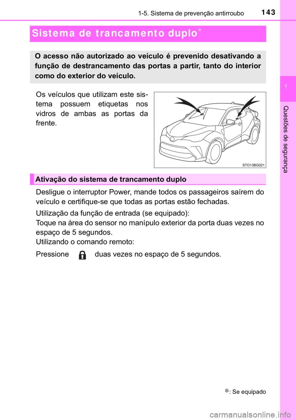 TOYOTA C-HR 2020  Manual de utilização (in Portuguese) 143
�
������6�L�V�W�H�P�D��G�H��S�U�H�Y�H�Q�o�m�R��D�Q�W�L�U�U�R�X�E�R
�4�X�H�V�W�}�H�V��G�H��V�H�J�X�U�D�Q�o�D
Sistema de trancamento duplo∗
�2�V� �Y�H�t�F�X�O�R�V� �T�X�H� �X�W�L�O�L