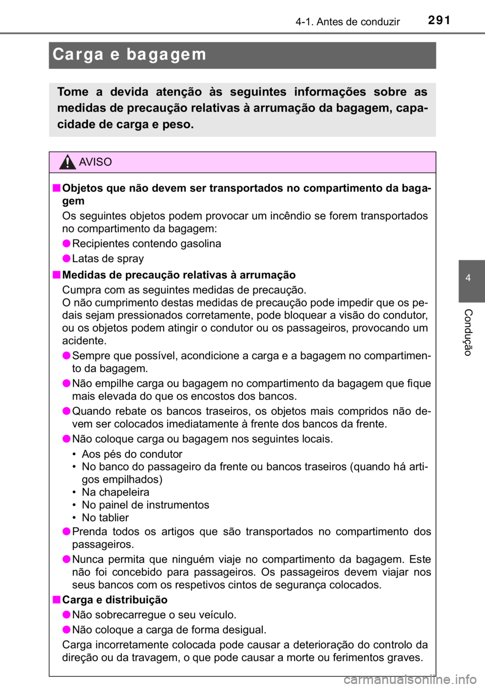 TOYOTA C-HR 2020  Manual de utilização (in Portuguese) 291
�
������$�Q�W�H�V��G�H��F�R�Q�G�X�]�L�U
�&�R�Q�G�X�o�m�R
Carga e bagagem
�7�R�P�H� �D� �G�H�Y�L�G�D� �D�W�H�Q�o�m�R� �j�V� �V�H�J�X�L�Q�W�H�V� �L�Q�I�R�U�P�D�o�}�H�V� �V�R�E�U�H� �