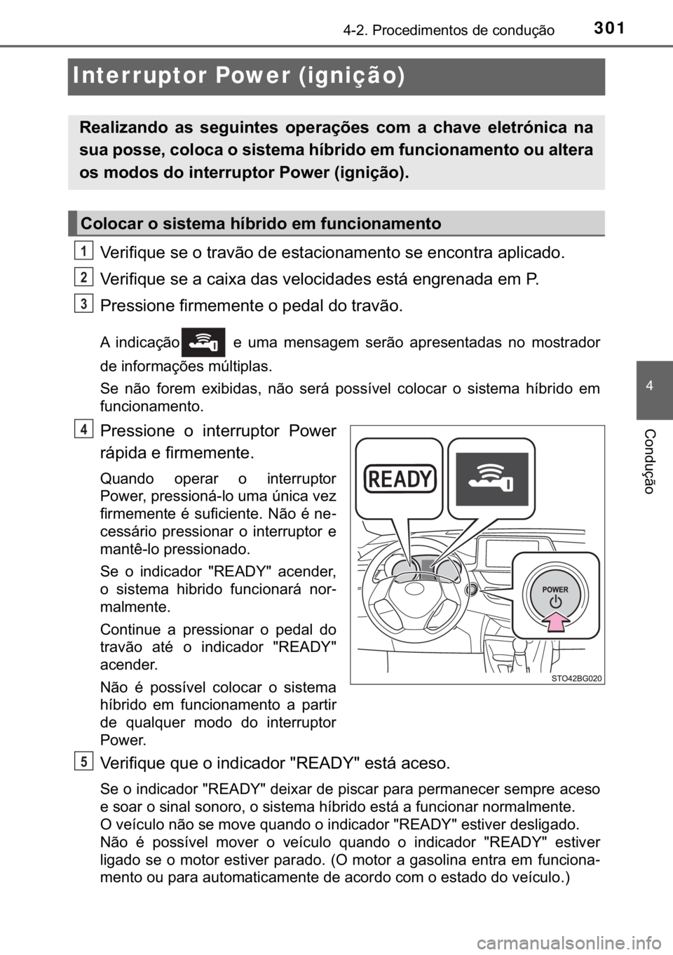 TOYOTA C-HR 2020  Manual de utilização (in Portuguese) 301
�
������3�U�R�F�H�G�L�P�H�Q�W�R�V��G�H��F�R�Q�G�X�o�m�R
�&�R�Q�G�X�o�m�R
Interruptor Power (ignição)
�9�H�U�L�I�L�T�X�H��V�H��R��W�U�D�Y�m�R��G�H��H�V�W�D�F�L�R�Q�D�P�H�Q�W�R��V�H�