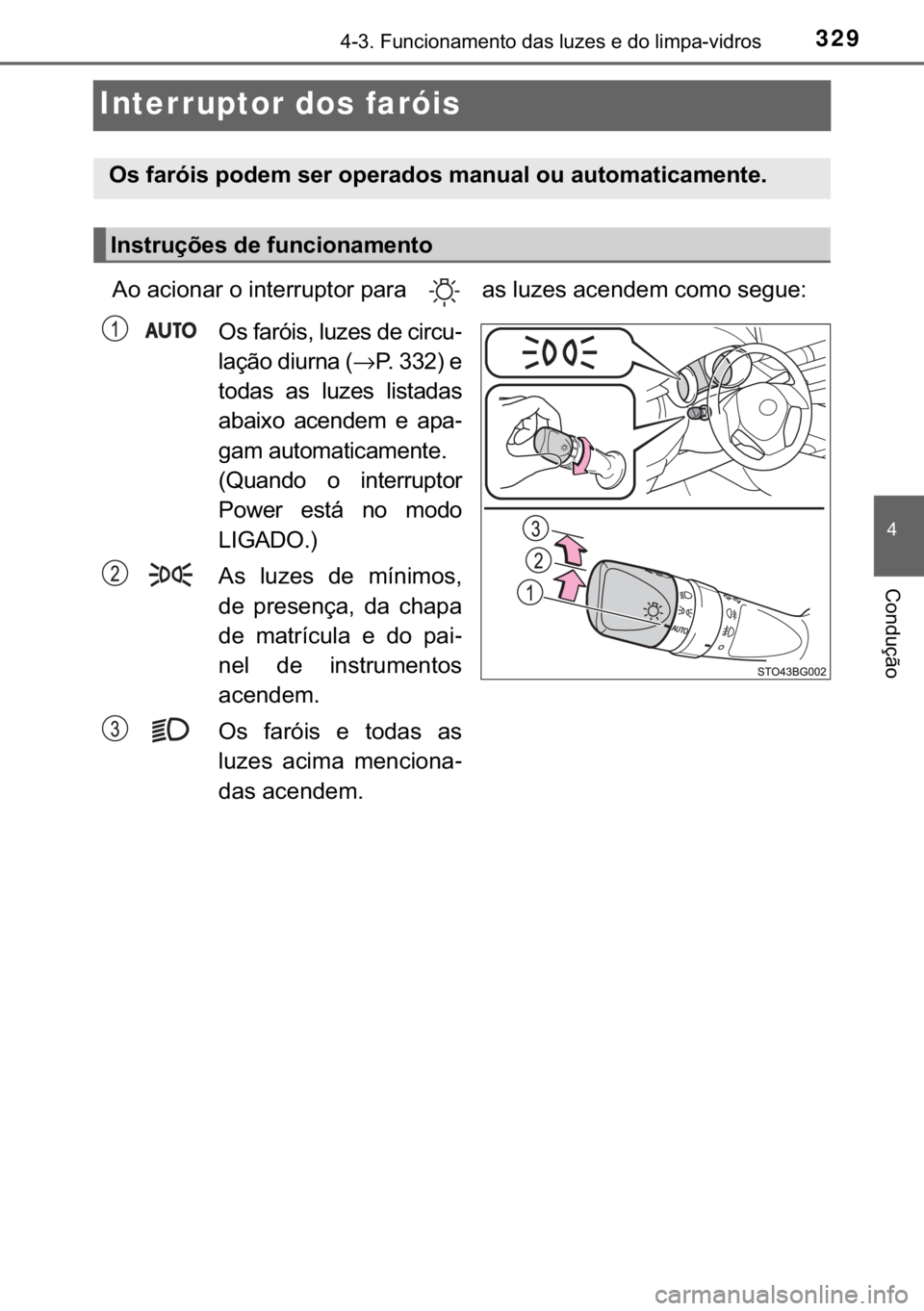 TOYOTA C-HR 2020  Manual de utilização (in Portuguese) 329
�
������)�X�Q�F�L�R�Q�D�P�H�Q�W�R��G�D�V��O�X�]�H�V��H��G�R��O�L�P�S�D��Y�L�G�U�R�V
�&�R�Q�G�X�o�m�R
Interruptor dos faróis
�$�R��D�F�L�R�Q�D�U��R��L�Q�W�H�U�U�X�S�W�R�U��S�D�U�D�