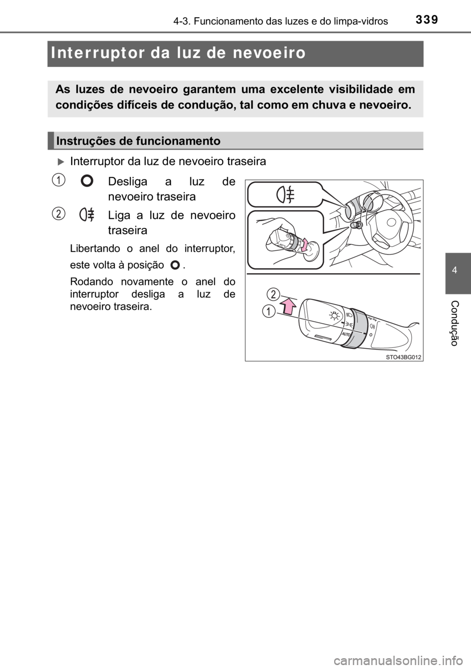 TOYOTA C-HR 2020  Manual de utilização (in Portuguese) 339
�
������)�X�Q�F�L�R�Q�D�P�H�Q�W�R��G�D�V��O�X�]�H�V��H��G�R��O�L�P�S�D��Y�L�G�U�R�V
�&�R�Q�G�X�o�m�R
Interruptor da luz de nevoeiro
�X�,�Q�W�H�U�U�X�S�W�R�U��G�D��O�X�]��G�H��Q�H�Y