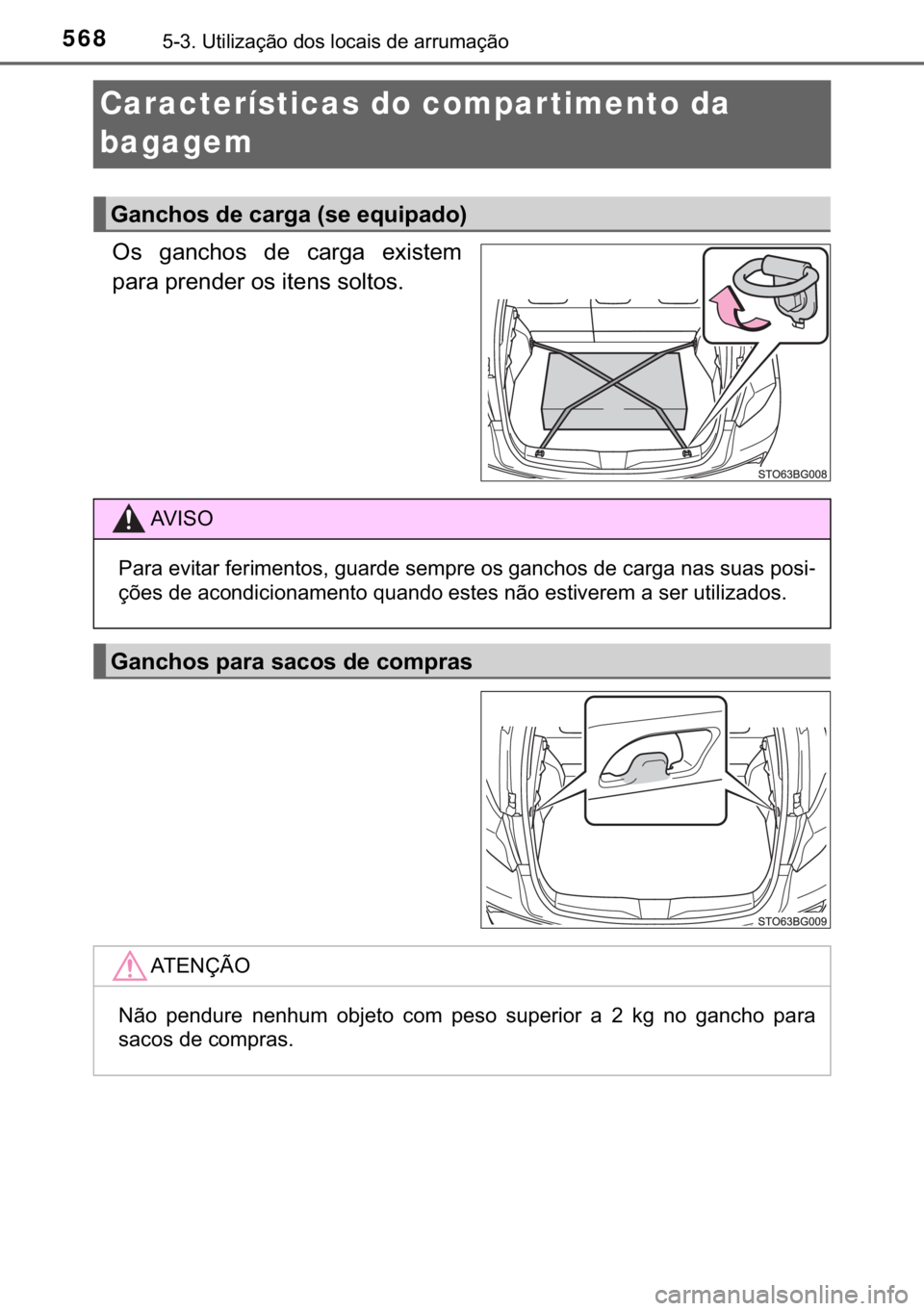 TOYOTA C-HR 2020  Manual de utilização (in Portuguese) 568������8�W�L�O�L�]�D�o�m�R��G�R�V��O�R�F�D�L�V��G�H��D�U�U�X�P�D�o�m�R
Características do compar timento da 
bagagem
�2�V� �J�D�Q�F�K�R�V� �G�H� �F�D�U�J�D� �H�[�L�V�W�H�P
�S�D�U�D��S
