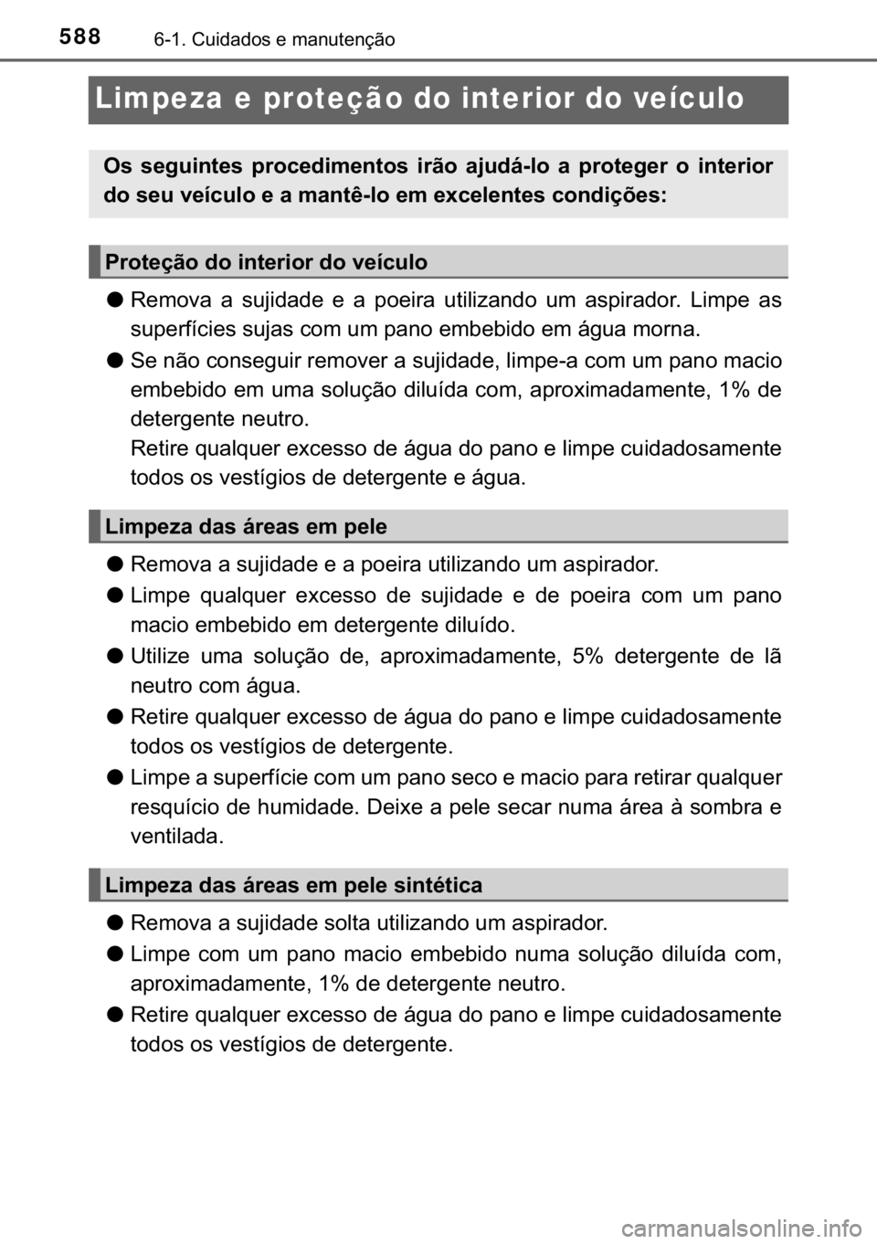 TOYOTA C-HR 2020  Manual de utilização (in Portuguese) 588������&�X�L�G�D�G�R�V��H��P�D�Q�X�W�H�Q�o�m�R
Limpeza e proteção do interior do veículo
●�5�H�P�R�Y�D� �D� �V�X�M�L�G�D�G�H� �H� �D� �S�R�H�L�U�D� �X�W�L�O�L�]�D�Q�G�R� �X�P� �D