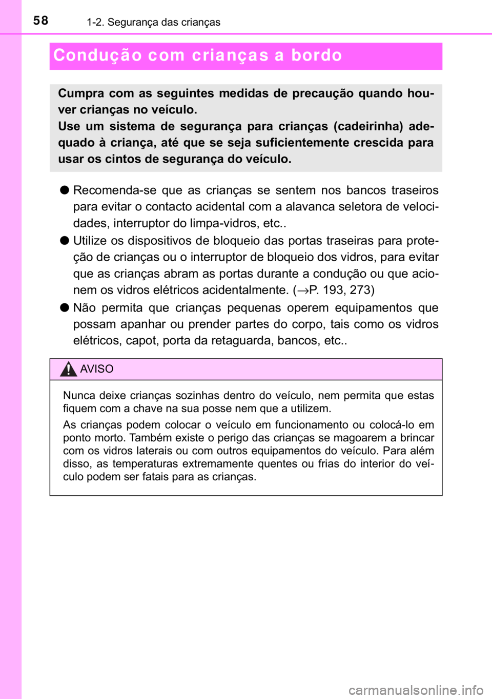 TOYOTA C-HR 2020  Manual de utilização (in Portuguese) 58������6�H�J�X�U�D�Q�o�D��G�D�V��F�U�L�D�Q�o�D�V
Condução com crianças a bordo
●�5�H�F�R�P�H�Q�G�D��V�H� �T�X�H� �D�V� �F�U�L�D�Q�o�D�V� �V�H� �V�H�Q�W�H�P� �Q�R�V� �E�D�Q�F�R�V�