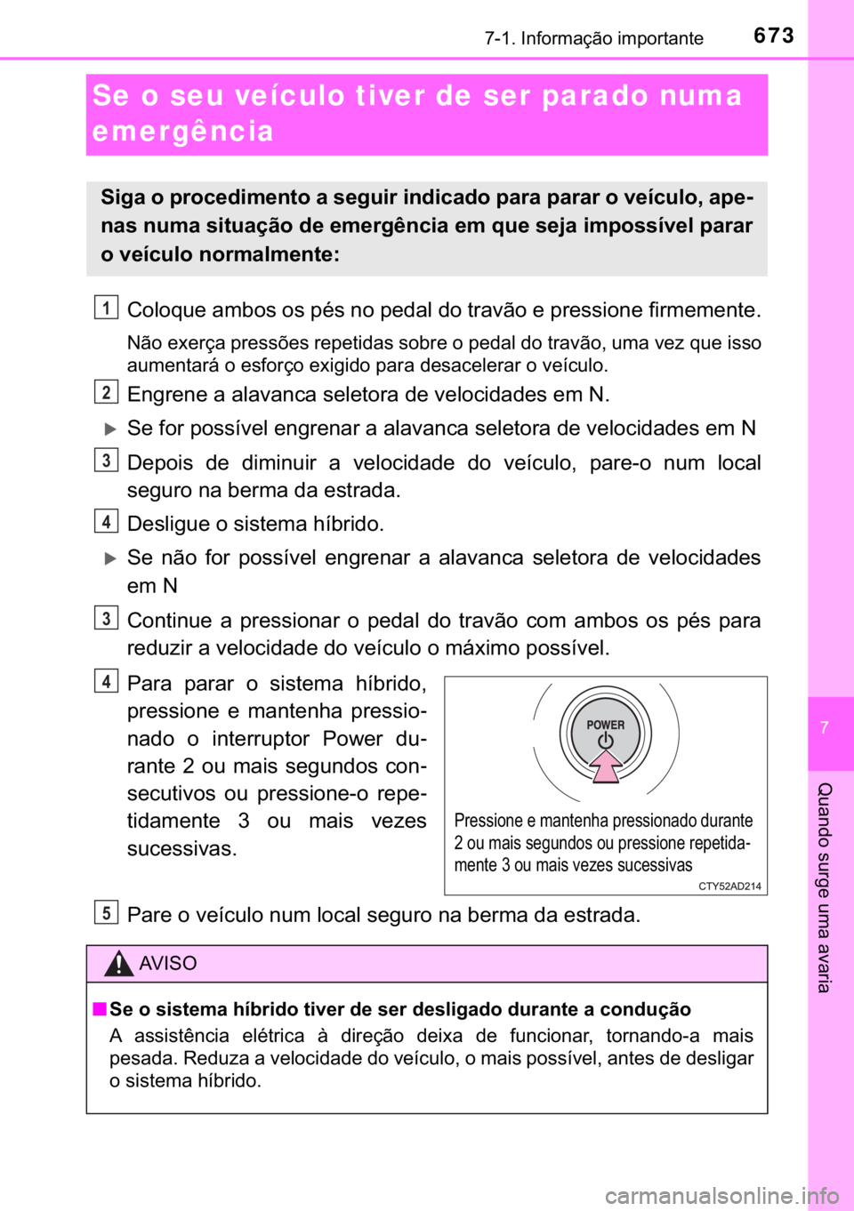 TOYOTA C-HR 2020  Manual de utilização (in Portuguese) 673������,�Q�I�R�U�P�D�o�m�R��L�P�S�R�U�W�D�Q�W�H
�
�4�X�D�Q�G�R��V�X�U�J�H��X�P�D��D�Y�D�U�L�D
Se o seu veículo tiver de ser parado numa 
emergência
�&�R�O�R�T�X�H��D�P�E�R�V��R�V��S�p
