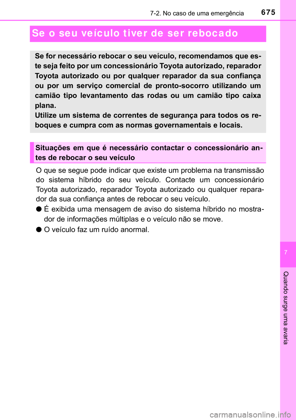 TOYOTA C-HR 2020  Manual de utilização (in Portuguese) 675������1�R��F�D�V�R��G�H��X�P�D��H�P�H�U�J�r�Q�F�L�D
�
�4�X�D�Q�G�R��V�X�U�J�H��X�P�D��D�Y�D�U�L�D
Se o seu veículo tiver de ser rebocado
<003200030054005800480003005600480003005600480