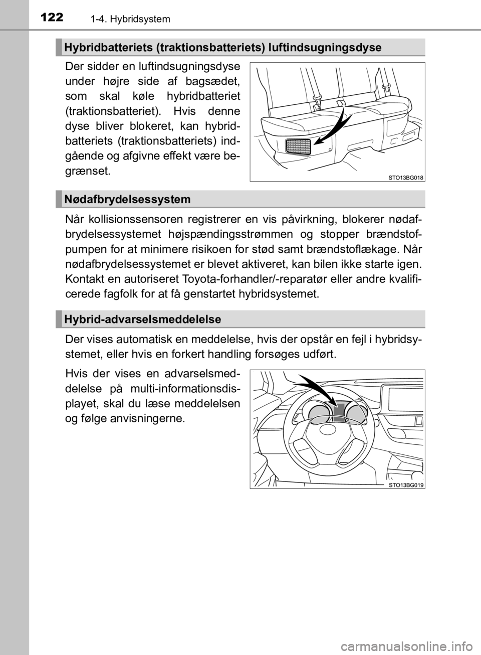 TOYOTA C-HR 2019 Brugsanvisning (in Danish) 1221-4. Hybridsystem
C-HR_HV_OM_Europe_OM10647DK
Der sidder en luftindsugningsdyse
under højre side af bagsædet,
som skal køle hybridbatteriet
(traktionsbatteriet). Hvis denne
dyse bliver blokeret, TOYOTA C-HR 2019 Brugsanvisning (in Danish) 1221-4. Hybridsystem
C-HR_HV_OM_Europe_OM10647DK
Der sidder en luftindsugningsdyse
under højre side af bagsædet,
som skal køle hybridbatteriet
(traktionsbatteriet). Hvis denne
dyse bliver blokeret,