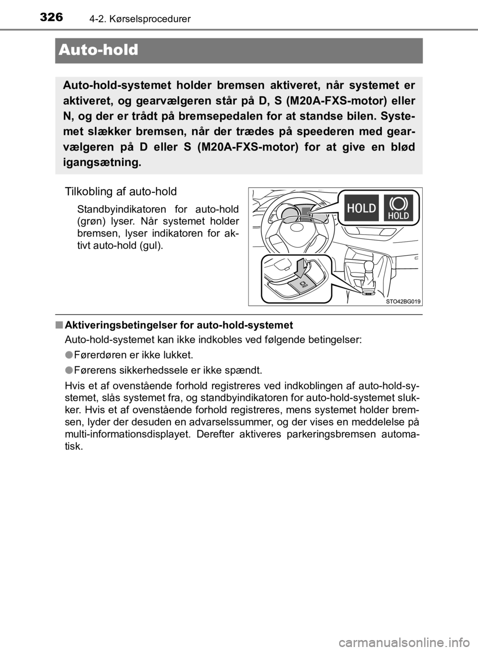 TOYOTA C-HR 2019 Brugsanvisning (in Danish) 3264-2. Kørselsprocedurer
C-HR_HV_OM_Europe_OM10647DK
Auto-hold
Tilkobling af auto-hold
Standbyindikatoren for auto-hold
(grøn) lyser. Når systemet holder
bremsen, lyser indikatoren for ak-
tivt au TOYOTA C-HR 2019 Brugsanvisning (in Danish) 3264-2. Kørselsprocedurer
C-HR_HV_OM_Europe_OM10647DK
Auto-hold
Tilkobling af auto-hold
Standbyindikatoren for auto-hold
(grøn) lyser. Når systemet holder
bremsen, lyser indikatoren for ak-
tivt au