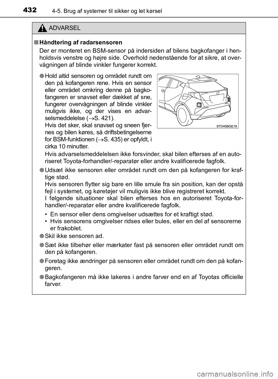 TOYOTA C-HR 2019  Brugsanvisning (in Danish) 4324-5. Brug af systemer til sikker og let kørsel
C-HR_HV_OM_Europe_OM10647DK
ADVARSEL
n Håndtering af radarsensoren
Der er monteret en BSM-sensor på indersiden af bilens bagkofanger i hen-
holdsvi