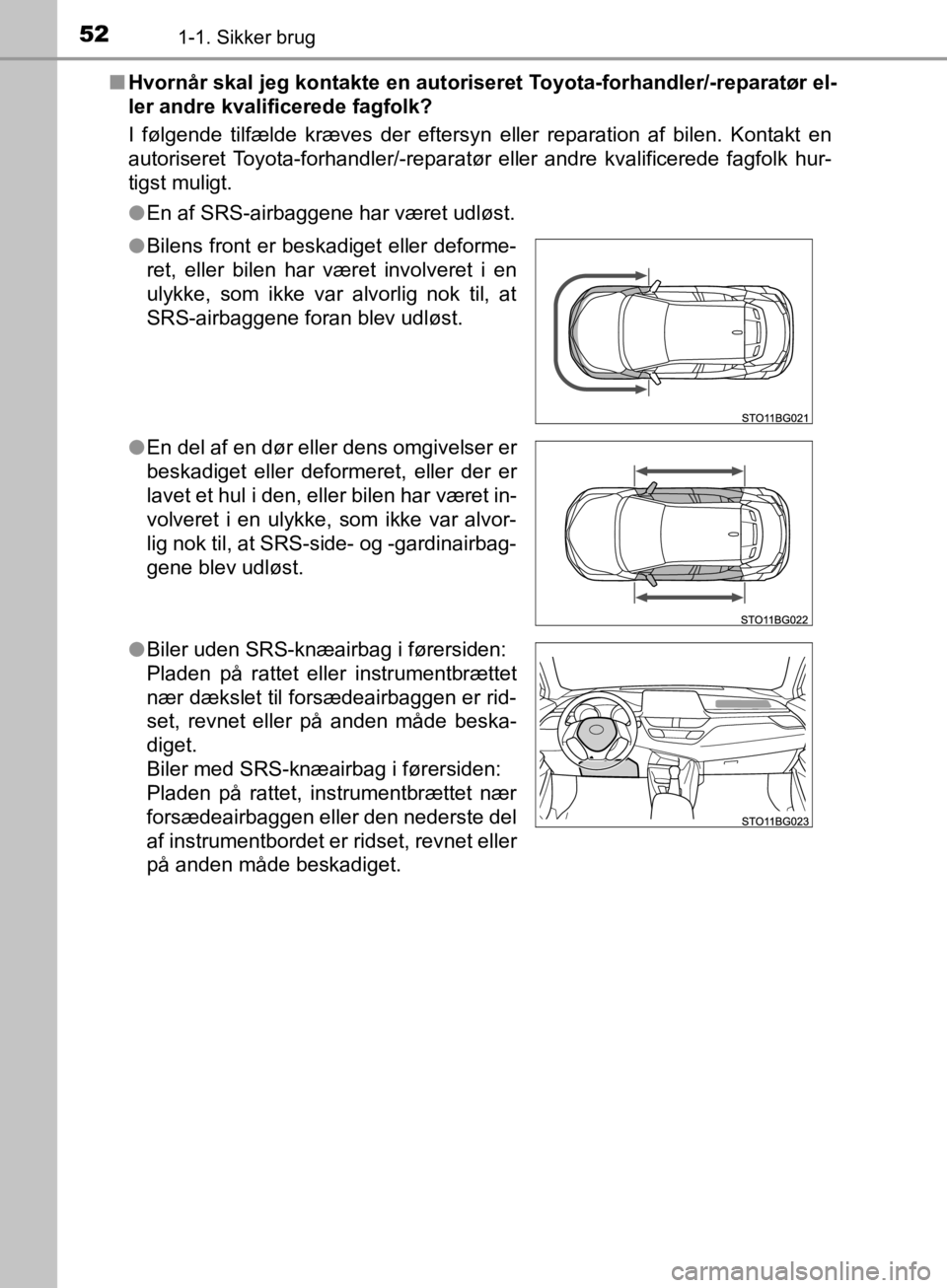 TOYOTA C-HR 2019  Brugsanvisning (in Danish) 521-1. Sikker brug
C-HR_HV_OM_Europe_OM10647DKn
Hvornår skal jeg kontakte en autoriser et Toyota-forhandler/-reparatør el-
ler andre kvalificerede fagfolk?
I følgende tilfælde kræves der eftersyn