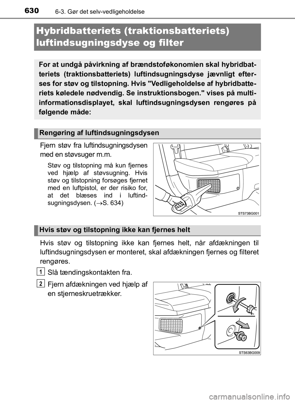 TOYOTA C-HR 2019 Brugsanvisning (in Danish) 6306-3. Gør det selv-vedligeholdelse
C-HR_HV_OM_Europe_OM10647DK
Hybridbatteriets (traktionsbatteriets)
luftindsugningsdy se og filter
Fjern støv fra luftindsugningsdysen
med en støvsuger m.m.
Stà TOYOTA C-HR 2019 Brugsanvisning (in Danish) 6306-3. Gør det selv-vedligeholdelse
C-HR_HV_OM_Europe_OM10647DK
Hybridbatteriets (traktionsbatteriets)
luftindsugningsdy se og filter
Fjern støv fra luftindsugningsdysen
med en støvsuger m.m.
StÃ