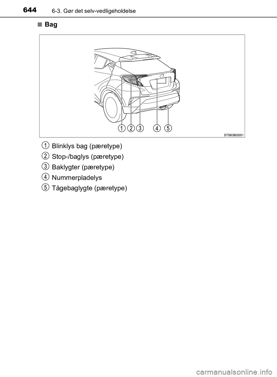 TOYOTA C-HR 2019  Brugsanvisning (in Danish) 6446-3. Gør det selv-vedligeholdelse
C-HR_HV_OM_Europe_OM10647DKn
Bag
Blinklys bag (pæretype)
Stop-/baglys (pæretype)
Baklygter (pæretype)
Nummerpladelys
Tågebaglygte (pæretype)
OM10647DK.book  