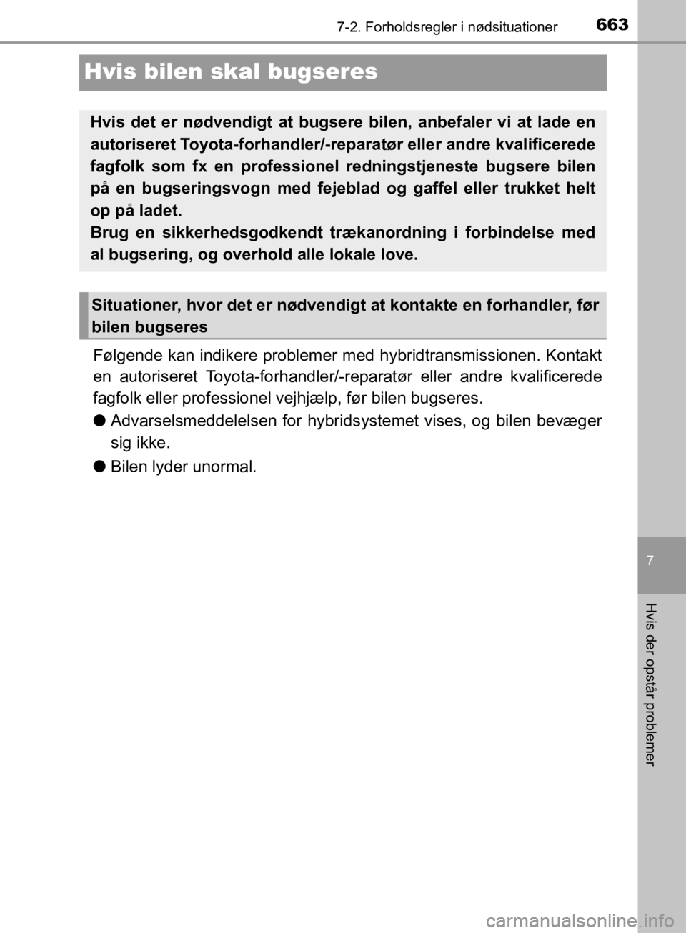 TOYOTA C-HR 2019 Brugsanvisning (in Danish) 6637-2. Forholdsregler i nødsituationer
C-HR_HV_OM_Europe_OM10647DK
7
Hvis der opstår problemer
Hvis bilen skal bugseres
Følgende kan indikere problemer med hybridtransmissionen. Kontakt
en autoris TOYOTA C-HR 2019 Brugsanvisning (in Danish) 6637-2. Forholdsregler i nødsituationer
C-HR_HV_OM_Europe_OM10647DK
7
Hvis der opstår problemer
Hvis bilen skal bugseres
Følgende kan indikere problemer med hybridtransmissionen. Kontakt
en autoris
