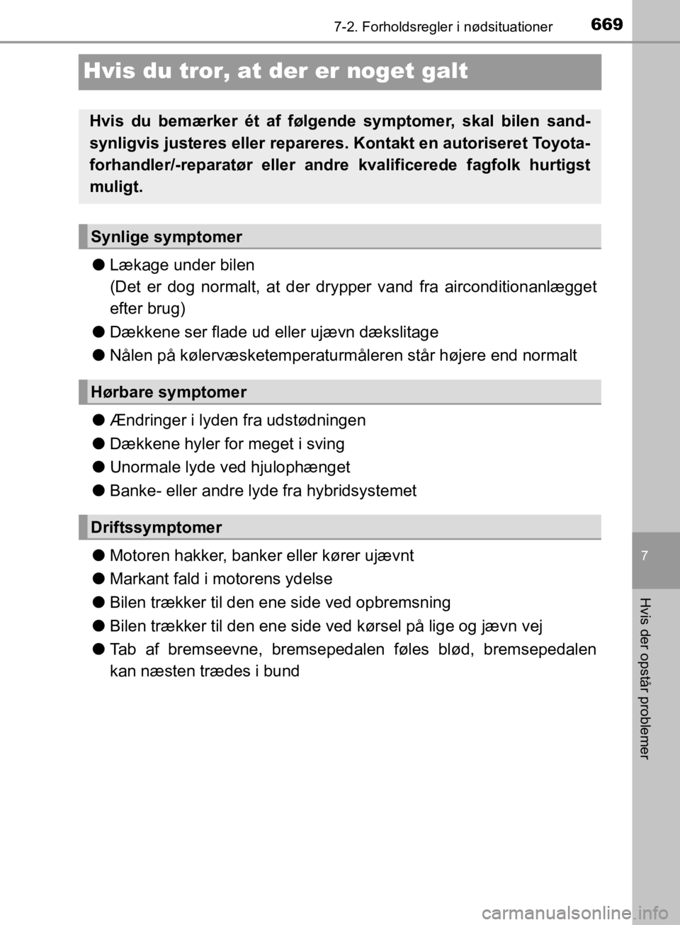 TOYOTA C-HR 2019 Brugsanvisning (in Danish) 6697-2. Forholdsregler i nødsituationer
C-HR_HV_OM_Europe_OM10647DK
7
Hvis der opstår problemer
Hvis du tror, at der er noget galt
lLækage under bilen
(Det er dog normalt, at der dr ypper vand fra TOYOTA C-HR 2019 Brugsanvisning (in Danish) 6697-2. Forholdsregler i nødsituationer
C-HR_HV_OM_Europe_OM10647DK
7
Hvis der opstår problemer
Hvis du tror, at der er noget galt
lLækage under bilen
(Det er dog normalt, at der dr ypper vand fra