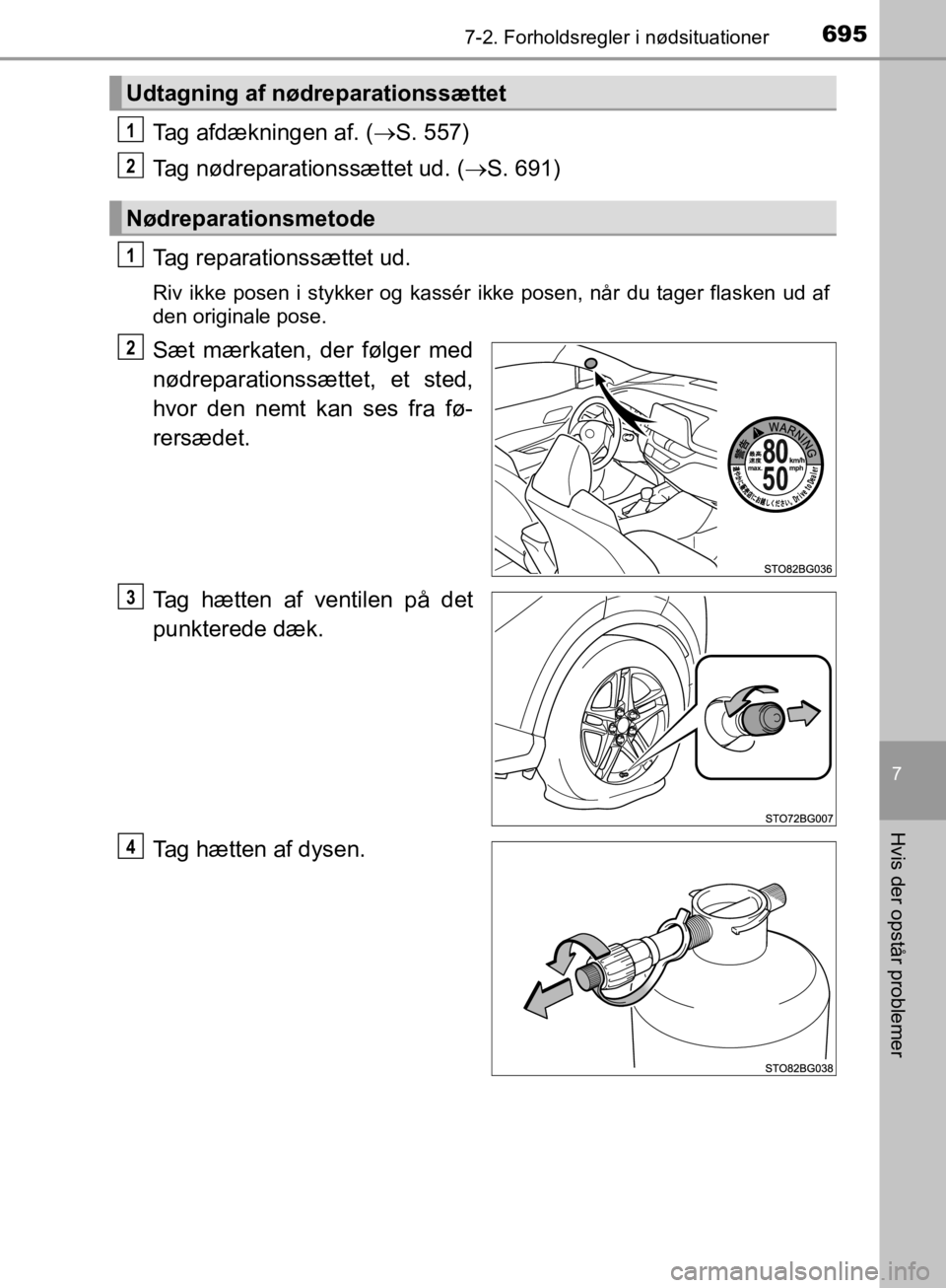 TOYOTA C-HR 2019  Brugsanvisning (in Danish) 6957-2. Forholdsregler i nødsituationer
C-HR_HV_OM_Europe_OM10647DK
7
Hvis der opstår problemer
Tag afdækningen af. (S. 557)
Tag nødreparationssættet ud. ( S. 691)
Tag reparationssættet ud