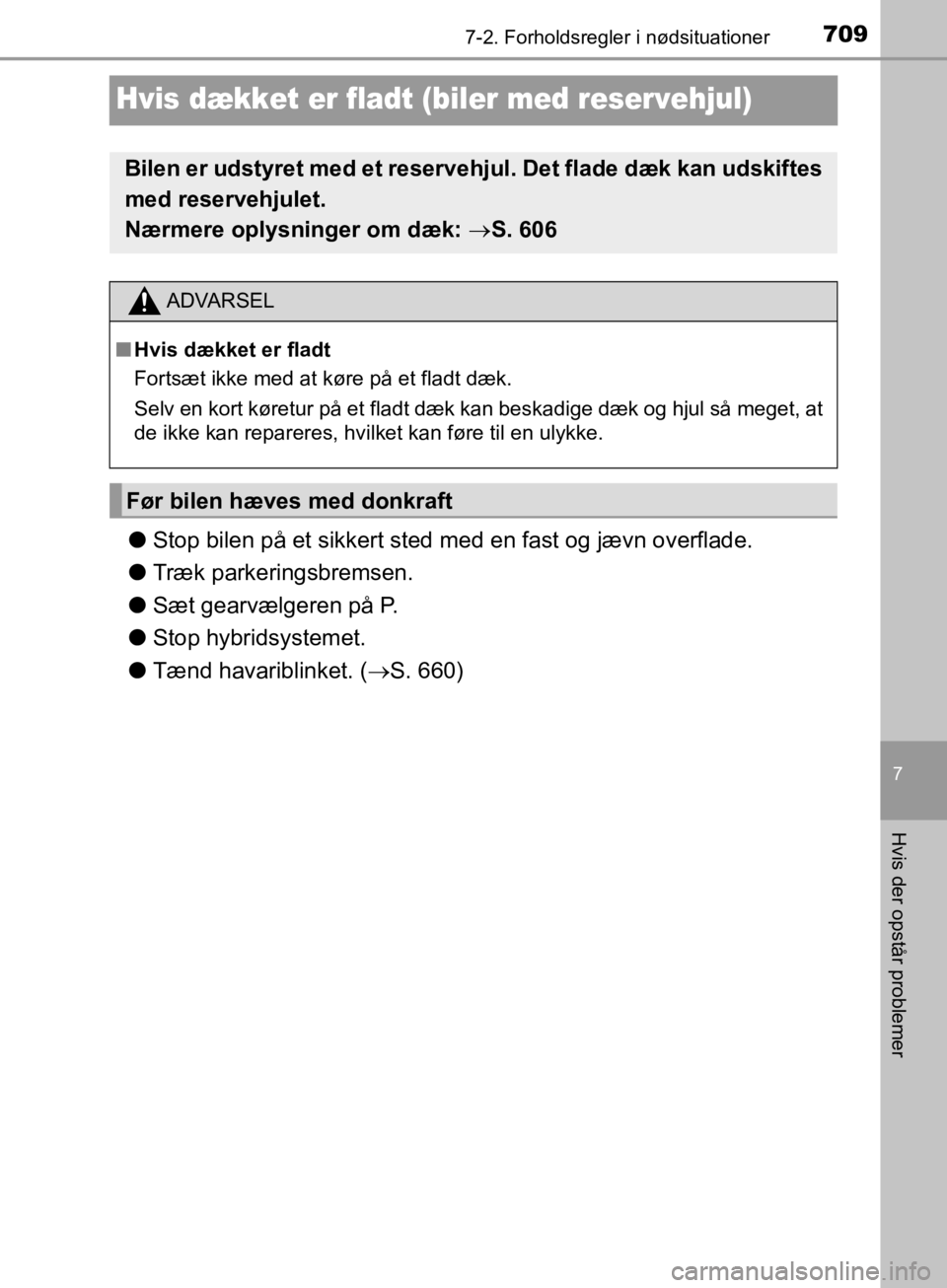 TOYOTA C-HR 2019 Brugsanvisning (in Danish) 7097-2. Forholdsregler i nødsituationer
C-HR_HV_OM_Europe_OM10647DK
7
Hvis der opstår problemer
Hvis dækket er fladt (biler med reservehjul)
lStop bilen på et sikkert sted me d en fast og jævn ov TOYOTA C-HR 2019 Brugsanvisning (in Danish) 7097-2. Forholdsregler i nødsituationer
C-HR_HV_OM_Europe_OM10647DK
7
Hvis der opstår problemer
Hvis dækket er fladt (biler med reservehjul)
lStop bilen på et sikkert sted me d en fast og jævn ov