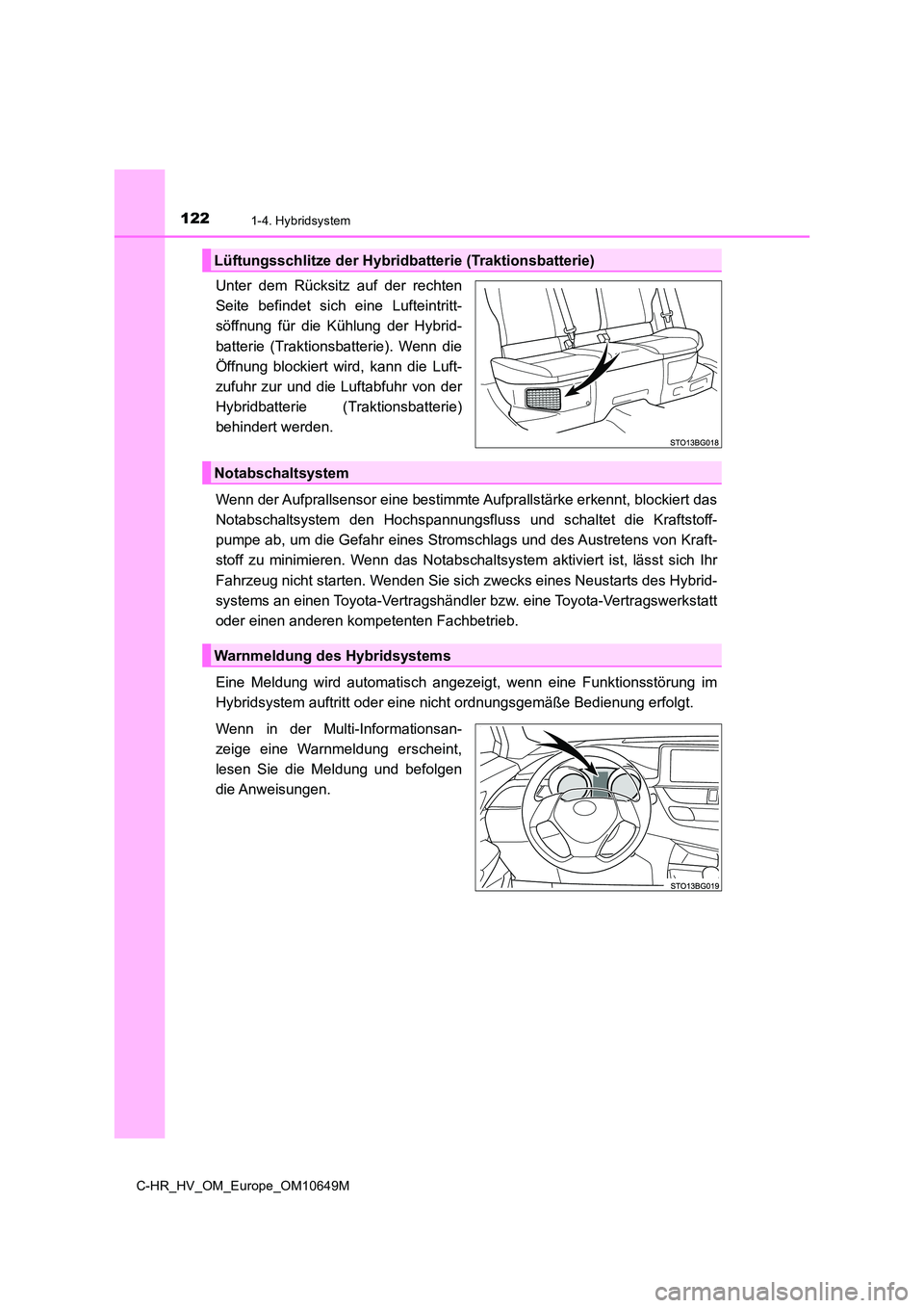 TOYOTA C-HR 2019 Betriebsanleitungen (in German) 1221-4. Hybridsystem
C-HR_HV_OM_Europe_OM10649M
Unter dem Rücksitz auf der rechten
Seite befindet sich eine Lufteintritt-
söffnung für die Kühlung der Hybrid-
batterie (Traktionsbatterie). Wenn TOYOTA C-HR 2019 Betriebsanleitungen (in German) 1221-4. Hybridsystem
C-HR_HV_OM_Europe_OM10649M
Unter dem Rücksitz auf der rechten
Seite befindet sich eine Lufteintritt-
söffnung für die Kühlung der Hybrid-
batterie (Traktionsbatterie). Wenn