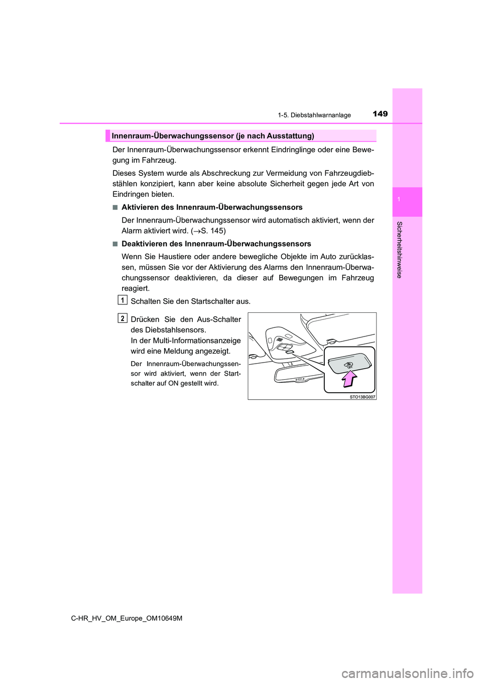 TOYOTA C-HR 2019 Betriebsanleitungen (in German) 1491-5. Diebstahlwarnanlage
1
Sicherheitshinweise
C-HR_HV_OM_Europe_OM10649M
Der Innenraum-Überwachungssensor erkennt Eindringlinge oder eine Bewe-
gung im Fahrzeug.
Dieses System wurde als Abschre TOYOTA C-HR 2019 Betriebsanleitungen (in German) 1491-5. Diebstahlwarnanlage
1
Sicherheitshinweise
C-HR_HV_OM_Europe_OM10649M
Der Innenraum-Überwachungssensor erkennt Eindringlinge oder eine Bewe-
gung im Fahrzeug.
Dieses System wurde als Abschre