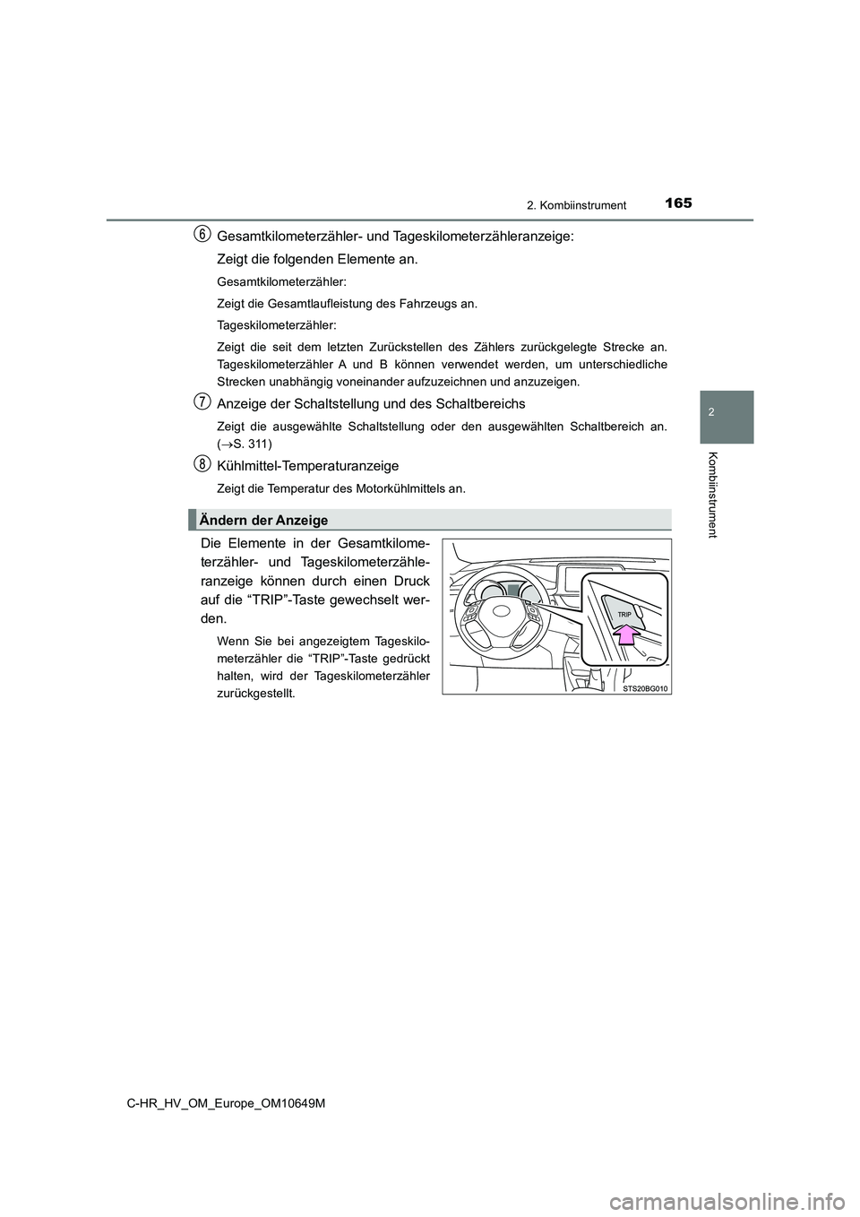 TOYOTA C-HR 2019 Betriebsanleitungen (in German) 1652. Kombiinstrument
2
Kombiinstrument
C-HR_HV_OM_Europe_OM10649M
Gesamtkilometerzähler- und Tageskilometerzähleranzeige:
Zeigt die folgenden Elemente an.
Gesamtkilometerzähler:
Zeigt die Gesamt TOYOTA C-HR 2019 Betriebsanleitungen (in German) 1652. Kombiinstrument
2
Kombiinstrument
C-HR_HV_OM_Europe_OM10649M
Gesamtkilometerzähler- und Tageskilometerzähleranzeige:
Zeigt die folgenden Elemente an.
Gesamtkilometerzähler:
Zeigt die Gesamt
