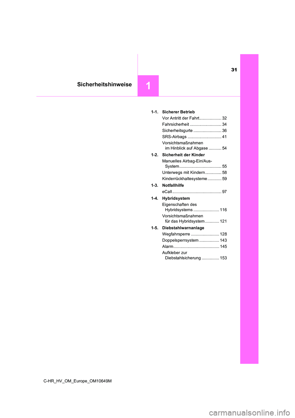TOYOTA C-HR 2019 Betriebsanleitungen (in German) 31
1Sicherheitshinweise
C-HR_HV_OM_Europe_OM10649M
1-1. Sicherer Betrieb
Vor Antritt der Fahrt................... 32
Fahrsicherheit ........................... 34
Sicherheitsgurte ................. TOYOTA C-HR 2019 Betriebsanleitungen (in German) 31
1Sicherheitshinweise
C-HR_HV_OM_Europe_OM10649M
1-1. Sicherer Betrieb
Vor Antritt der Fahrt................... 32
Fahrsicherheit ........................... 34
Sicherheitsgurte .................