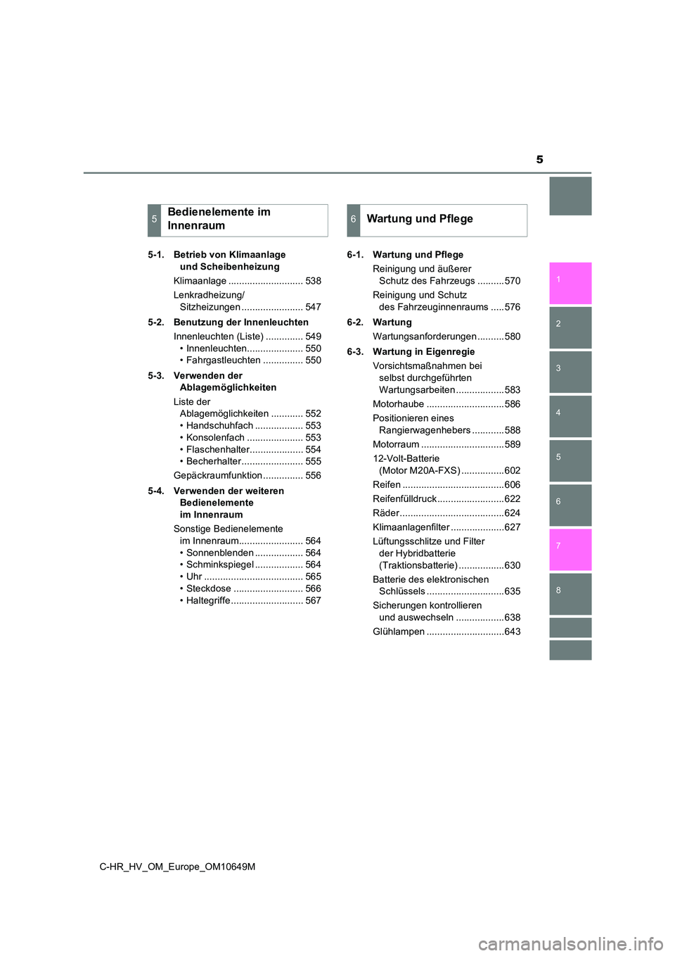 TOYOTA C-HR 2019  Betriebsanleitungen (in German) 5
1 
5 
4
3
2
C-HR_HV_OM_Europe_OM10649M
8
7
6
5-1. Betrieb von Klimaanlage  
und Scheibenheizung 
Klimaanlage ............................ 538
Lenkradheizung/ 
Sitzheizungen ....................... 5
