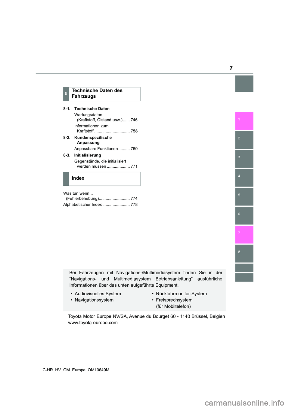 TOYOTA C-HR 2019  Betriebsanleitungen (in German) 7
1 
5 
4
3
2
C-HR_HV_OM_Europe_OM10649M
8
7
6
8-1. Technische Daten 
Wartungsdaten  
(Kraftstoff, Ölstand usw.) ...... 746 
Informationen zum  
Kraftstoff ............................... 758 
8-2. K