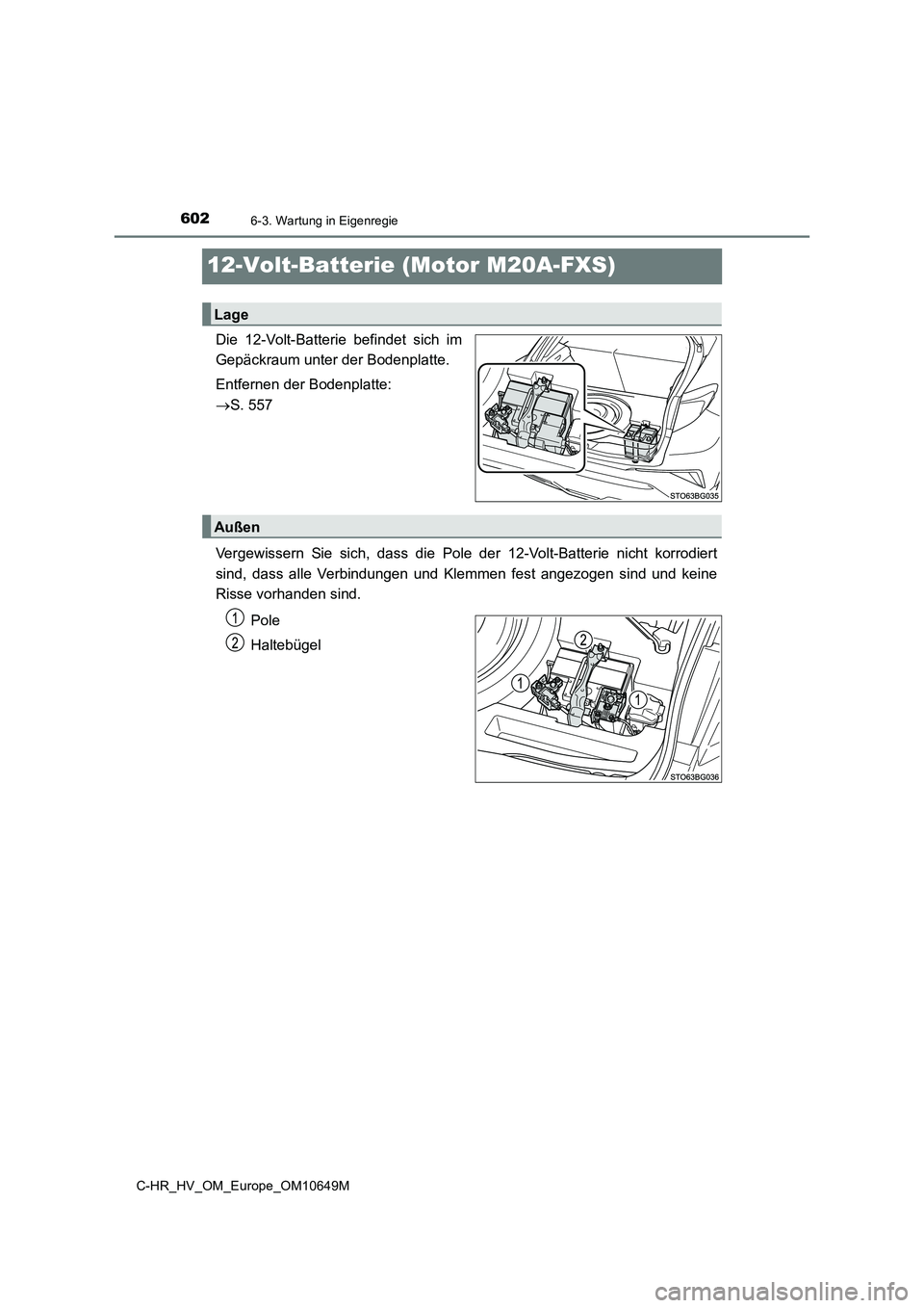 TOYOTA C-HR 2019 Betriebsanleitungen (in German) 6026-3. Wartung in Eigenregie
C-HR_HV_OM_Europe_OM10649M
12-Volt-Batterie (Motor M20A-FXS)
Die 12-Volt-Batterie befindet sich im
Gepäckraum unter der Bodenplatte.
Entfernen der Bodenplatte:
S TOYOTA C-HR 2019 Betriebsanleitungen (in German) 6026-3. Wartung in Eigenregie
C-HR_HV_OM_Europe_OM10649M
12-Volt-Batterie (Motor M20A-FXS)
Die 12-Volt-Batterie befindet sich im
Gepäckraum unter der Bodenplatte.
Entfernen der Bodenplatte:
S
