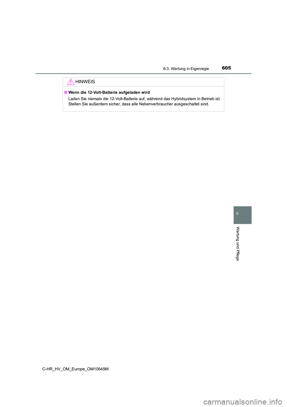 TOYOTA C-HR 2019 Betriebsanleitungen (in German) 6056-3. Wartung in Eigenregie
C-HR_HV_OM_Europe_OM10649M
6
Wartung und Pflege
HINWEIS
■Wenn die 12-Volt-Batterie aufgeladen wird
Laden Sie niemals die 12-Volt-Batterie auf, während das Hybridsyste TOYOTA C-HR 2019 Betriebsanleitungen (in German) 6056-3. Wartung in Eigenregie
C-HR_HV_OM_Europe_OM10649M
6
Wartung und Pflege
HINWEIS
■Wenn die 12-Volt-Batterie aufgeladen wird
Laden Sie niemals die 12-Volt-Batterie auf, während das Hybridsyste