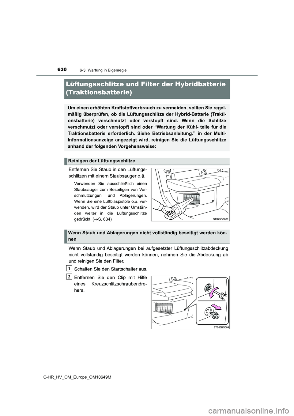 TOYOTA C-HR 2019 Betriebsanleitungen (in German) 6306-3. Wartung in Eigenregie
C-HR_HV_OM_Europe_OM10649M
Lüftungsschlitze und Filter der Hybridbatterie
(Traktionsbatterie)
Entfernen Sie Staub in den Lüftungs-
schlitzen mit einem Staubsauger o. TOYOTA C-HR 2019 Betriebsanleitungen (in German) 6306-3. Wartung in Eigenregie
C-HR_HV_OM_Europe_OM10649M
Lüftungsschlitze und Filter der Hybridbatterie
(Traktionsbatterie)
Entfernen Sie Staub in den Lüftungs-
schlitzen mit einem Staubsauger o.