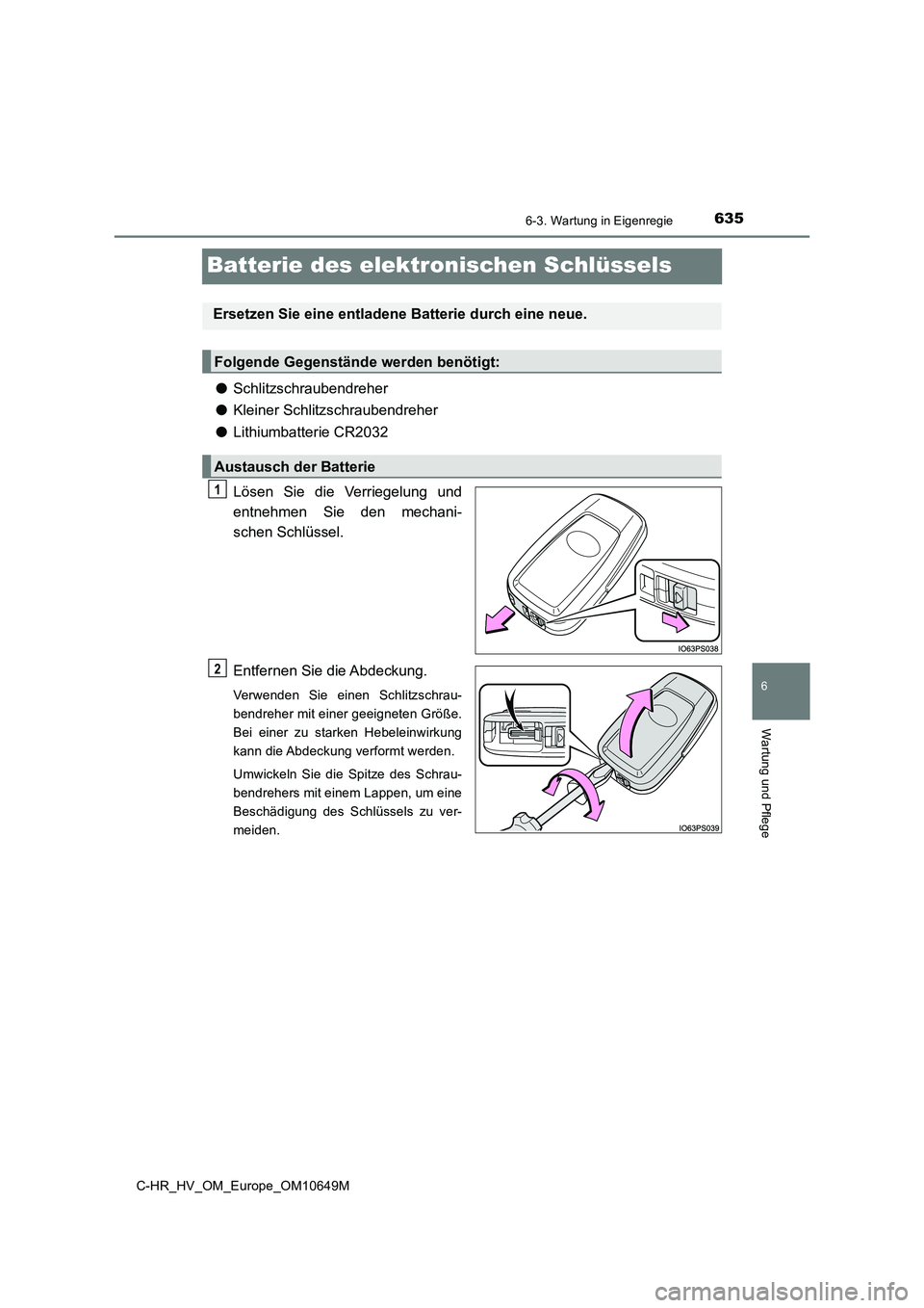 TOYOTA C-HR 2019  Betriebsanleitungen (in German) 6356-3. Wartung in Eigenregie
C-HR_HV_OM_Europe_OM10649M
6
Wartung und Pflege
Batterie des elektronischen Schlüssels
●Schlitzschraubendreher 
● Kleiner Schlitzschraubendreher 
● Lithiumbatterie TOYOTA C-HR 2019  Betriebsanleitungen (in German) 6356-3. Wartung in Eigenregie
C-HR_HV_OM_Europe_OM10649M
6
Wartung und Pflege
Batterie des elektronischen Schlüssels
●Schlitzschraubendreher 
● Kleiner Schlitzschraubendreher 
● Lithiumbatterie